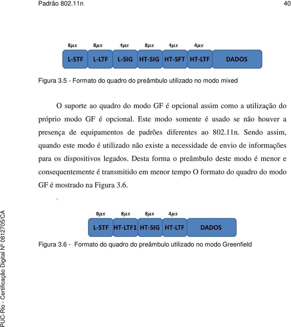 Este modo somente é usado se não houver a presença de equipamentos de padrões diferentes ao 802.11n.