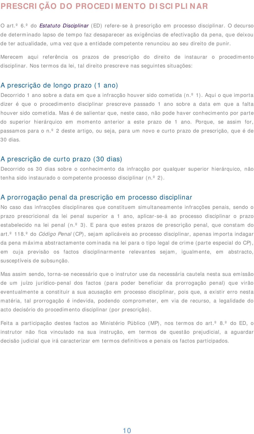 Merecem aqui referência os prazos de prescrição do direito de instaurar o procedimento disciplinar.