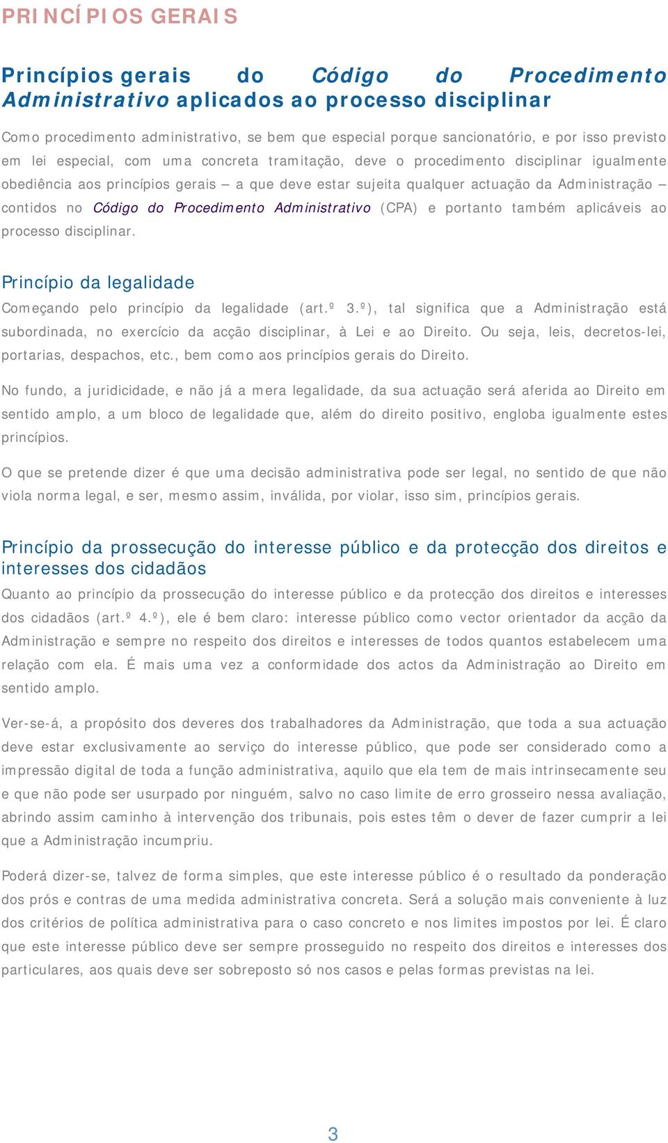 no Código do Procedimento Administrativo (CPA) e portanto também aplicáveis ao processo disciplinar. Princípio da legalidade Começando pelo princípio da legalidade (art.º 3.