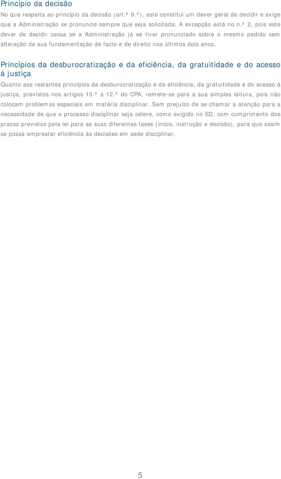 º 2, pois este dever de decidir cessa se a Administração já se tiver pronunciado sobre o mesmo pedido sem alteração da sua fundamentação de facto e de direito nos últimos dois anos.