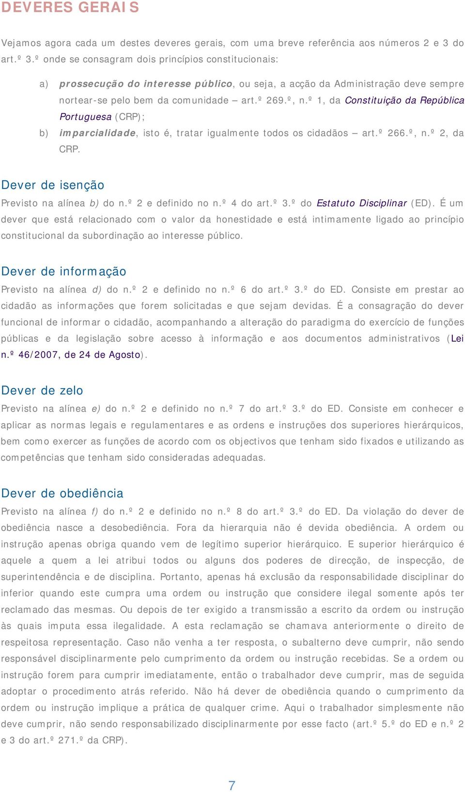 º 1, da Constituição da República Portuguesa (CRP); b) imparcialidade, isto é, tratar igualmente todos os cidadãos art.º 266.º, n.º 2, da CRP. Dever de isenção Previsto na alínea b) do n.