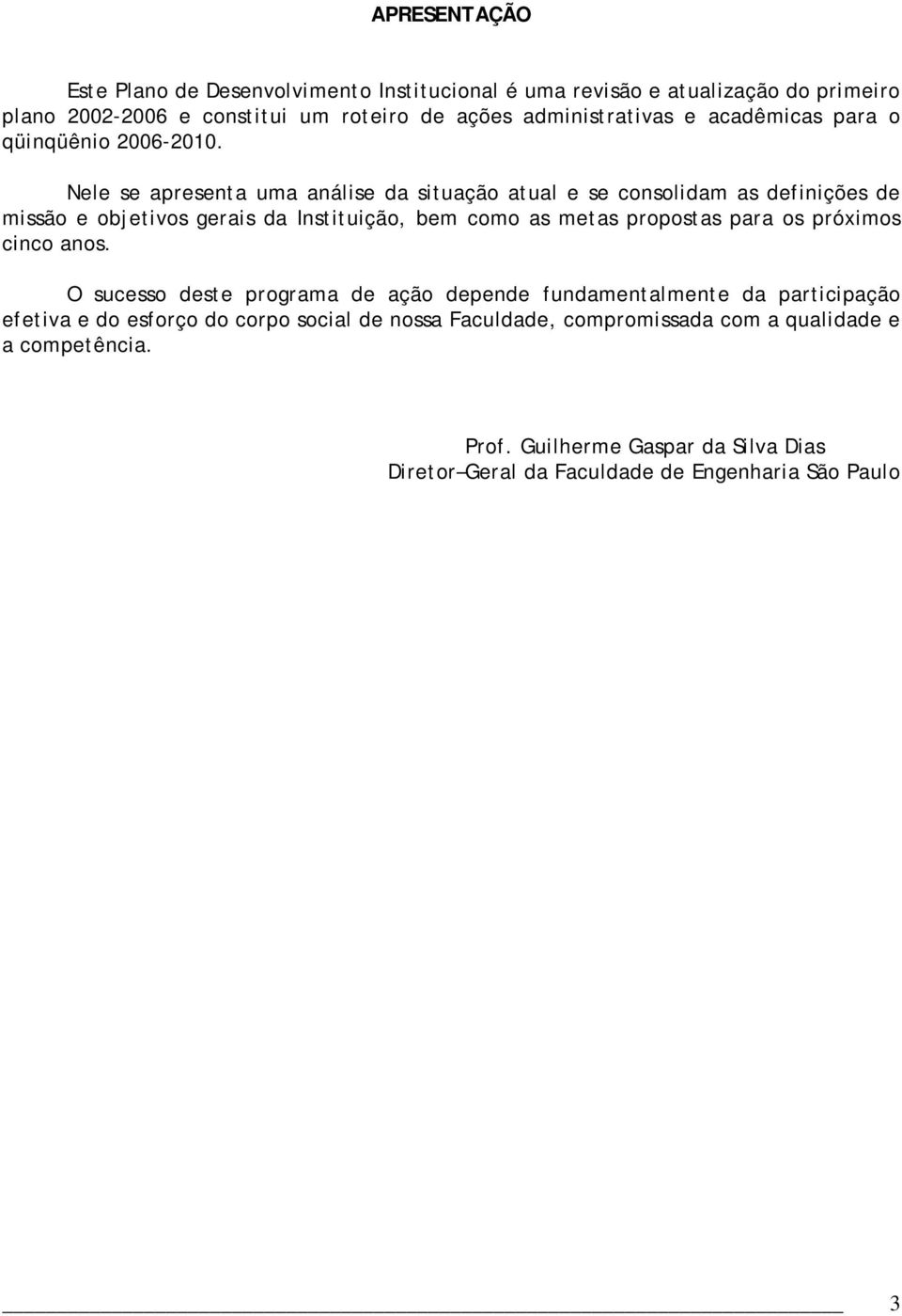 Nele se apresenta uma análise da situação atual e se consolidam as definições de missão e objetivos gerais da Instituição, bem como as metas propostas para os