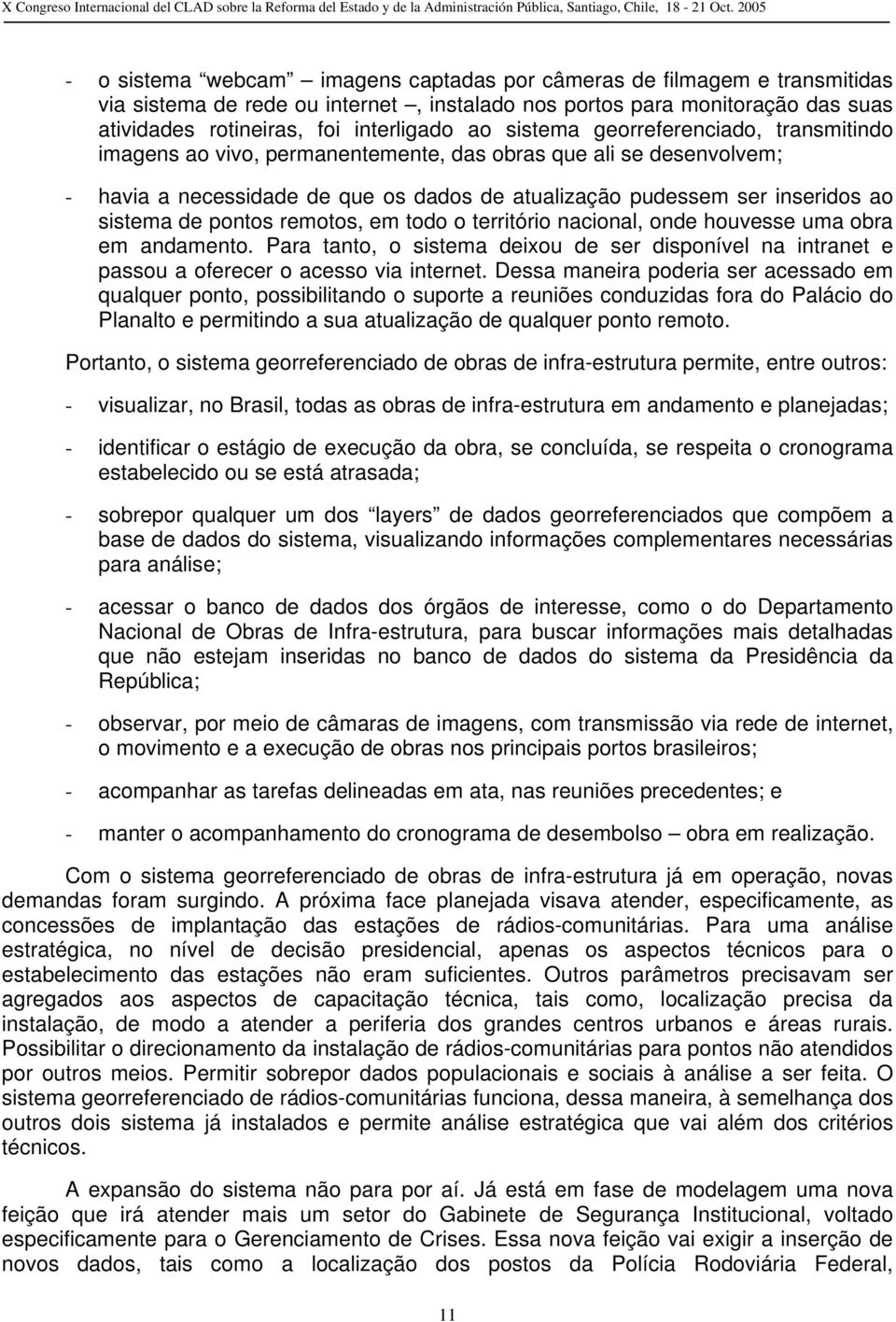 pontos remotos, em todo o território nacional, onde houvesse uma obra em andamento. Para tanto, o sistema deixou de ser disponível na intranet e passou a oferecer o acesso via internet.