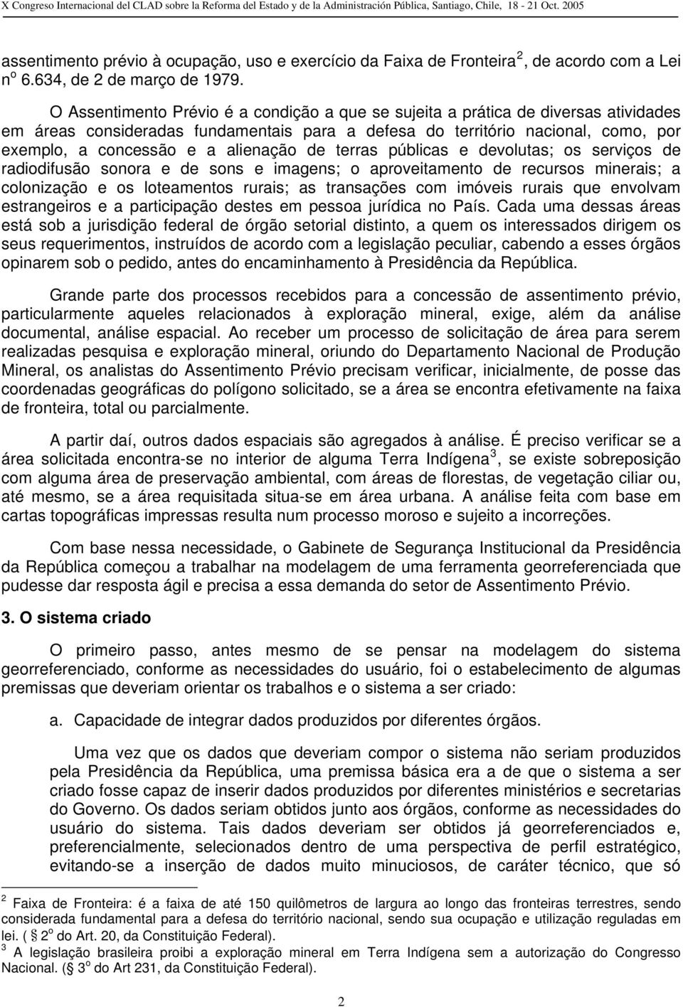 alienação de terras públicas e devolutas; os serviços de radiodifusão sonora e de sons e imagens; o aproveitamento de recursos minerais; a colonização e os loteamentos rurais; as transações com