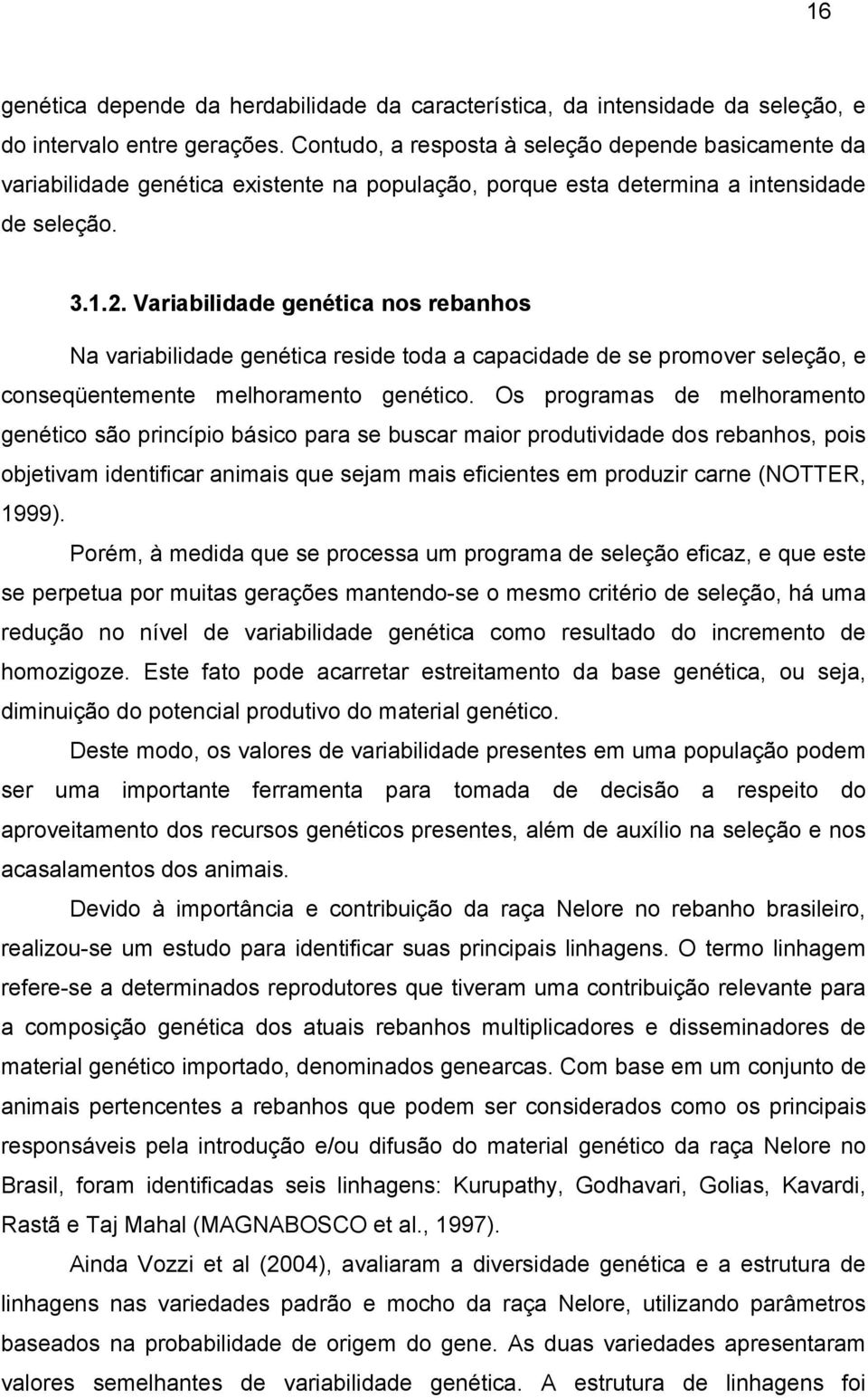 Variabilidade genética nos rebanhos Na variabilidade genética reside toda a capacidade de se promover seleção, e conseqüentemente melhoramento genético.