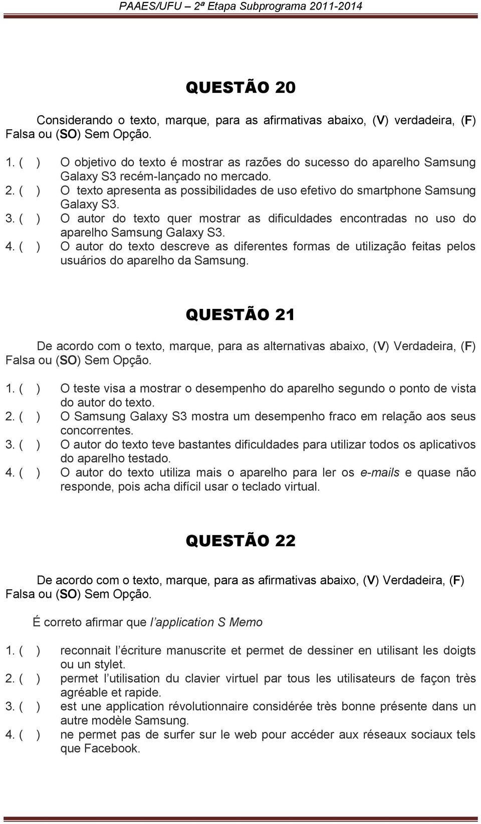 ( ) O texto apresenta as possibilidades de uso efetivo do smartphone Samsung Galaxy S3. 3. ( ) O autor do texto quer mostrar as dificuldades encontradas no uso do aparelho Samsung Galaxy S3. 4.