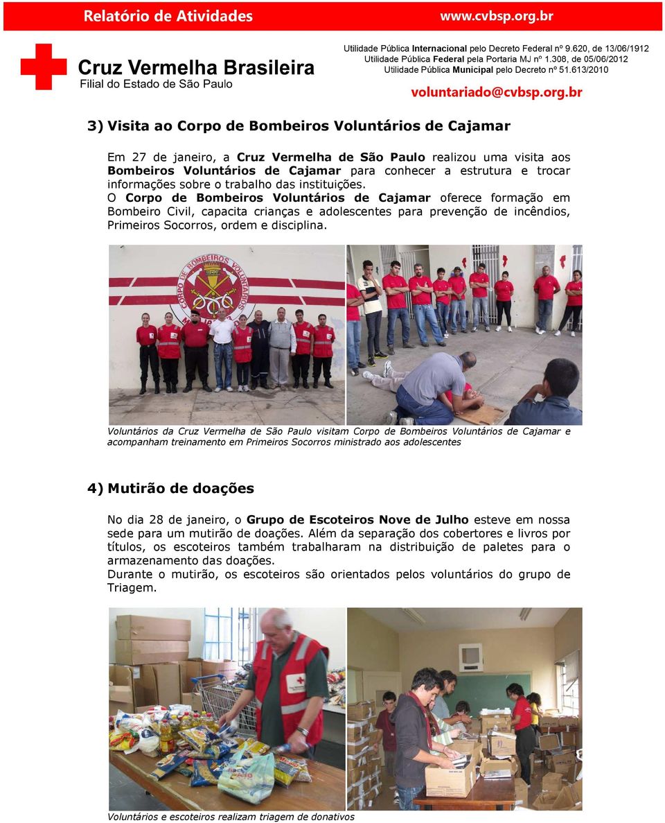 O Corpo de Bombeiros Voluntários de Cajamar oferece formação em Bombeiro Civil, capacita crianças e adolescentes para prevenção de incêndios, Primeiros Socorros, ordem e disciplina.