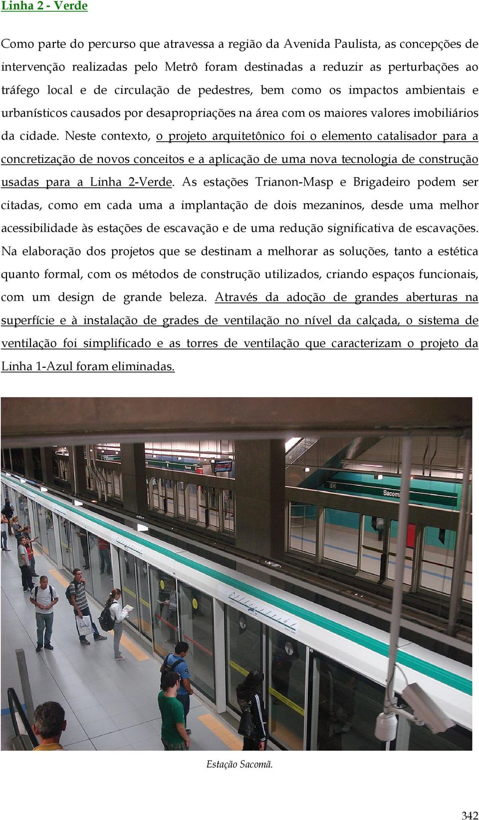 Neste contexto, o projeto arquitetônico foi o elemento catalisador para a concretização de novos conceitos e a aplicação de uma nova tecnologia de construção usadas para a Linha 2-Verde.