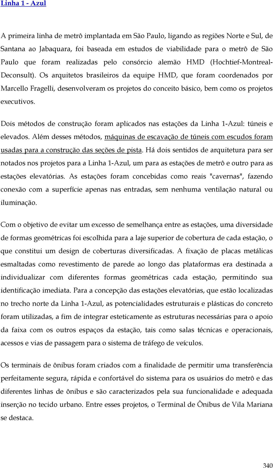 Os arquitetos brasileiros da equipe HMD, que foram coordenados por Marcello Fragelli, desenvolveram os projetos do conceito básico, bem como os projetos executivos.