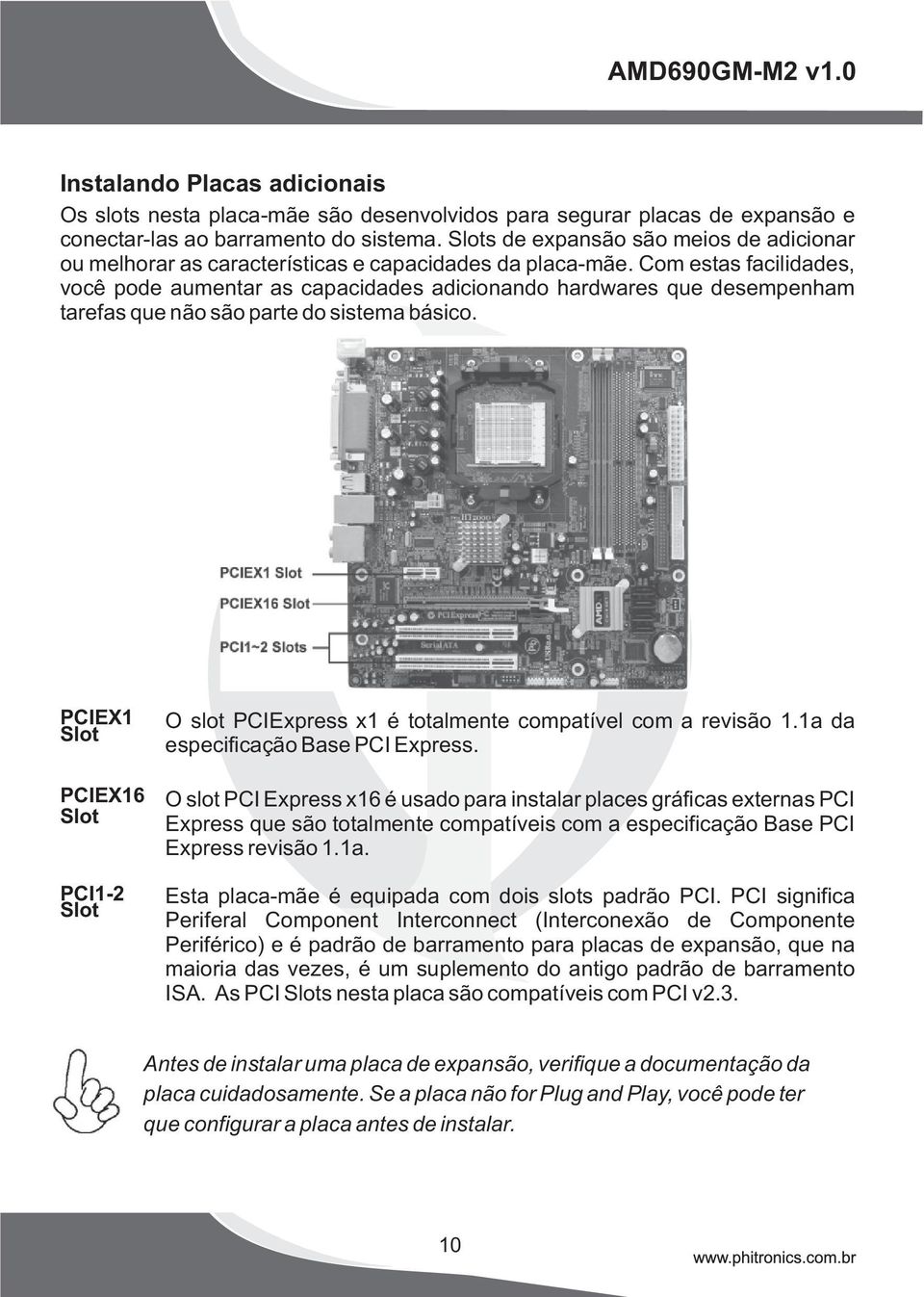 Com estas facilidades, você pode aumentar as capacidades adicionando hardwares que desempenham tarefas que não são parte do sistema básico.