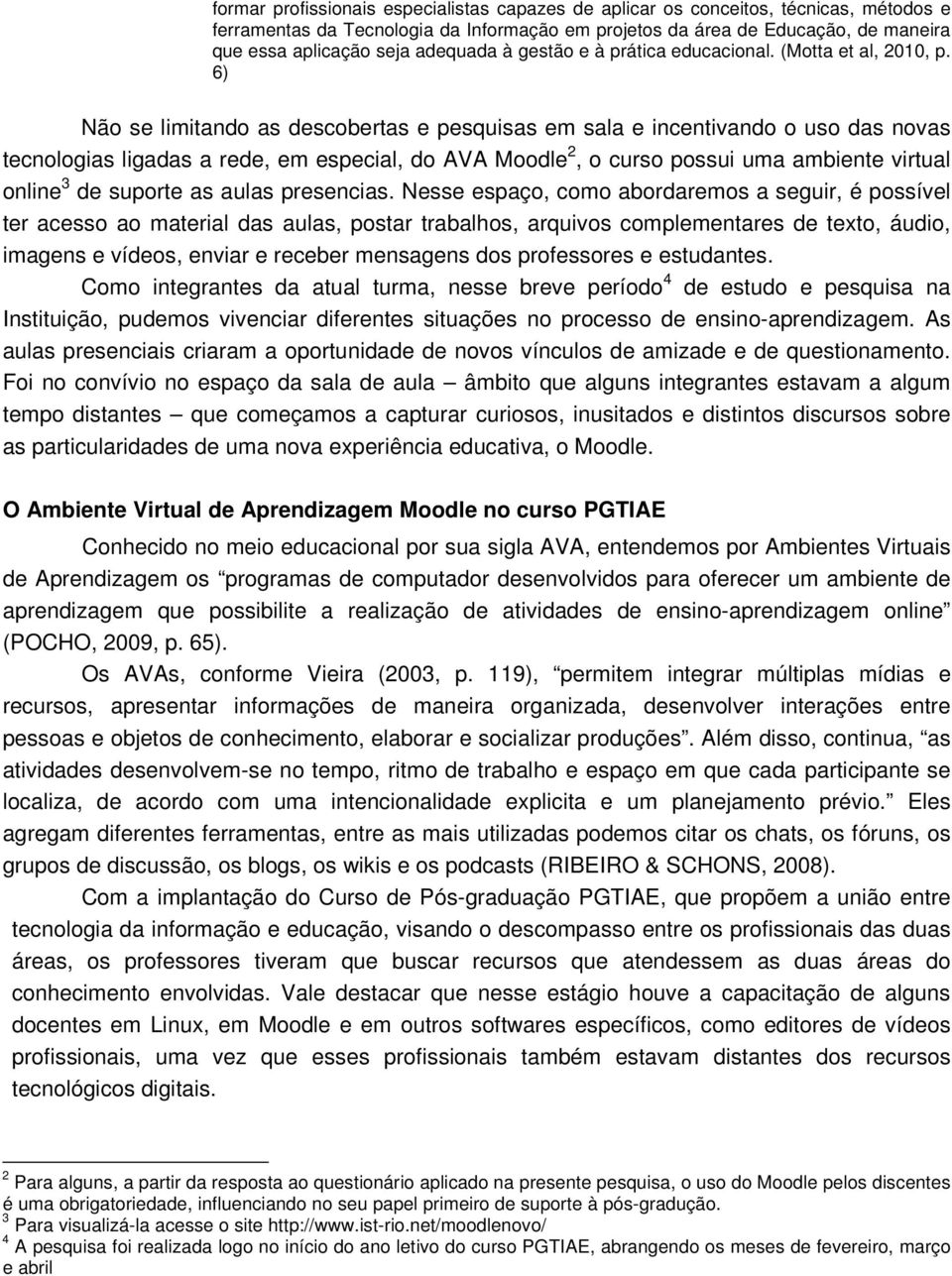 6) Não se limitando as descobertas e pesquisas em sala e incentivando o uso das novas tecnologias ligadas a rede, em especial, do AVA Moodle 2, o curso possui uma ambiente virtual online 3 de suporte