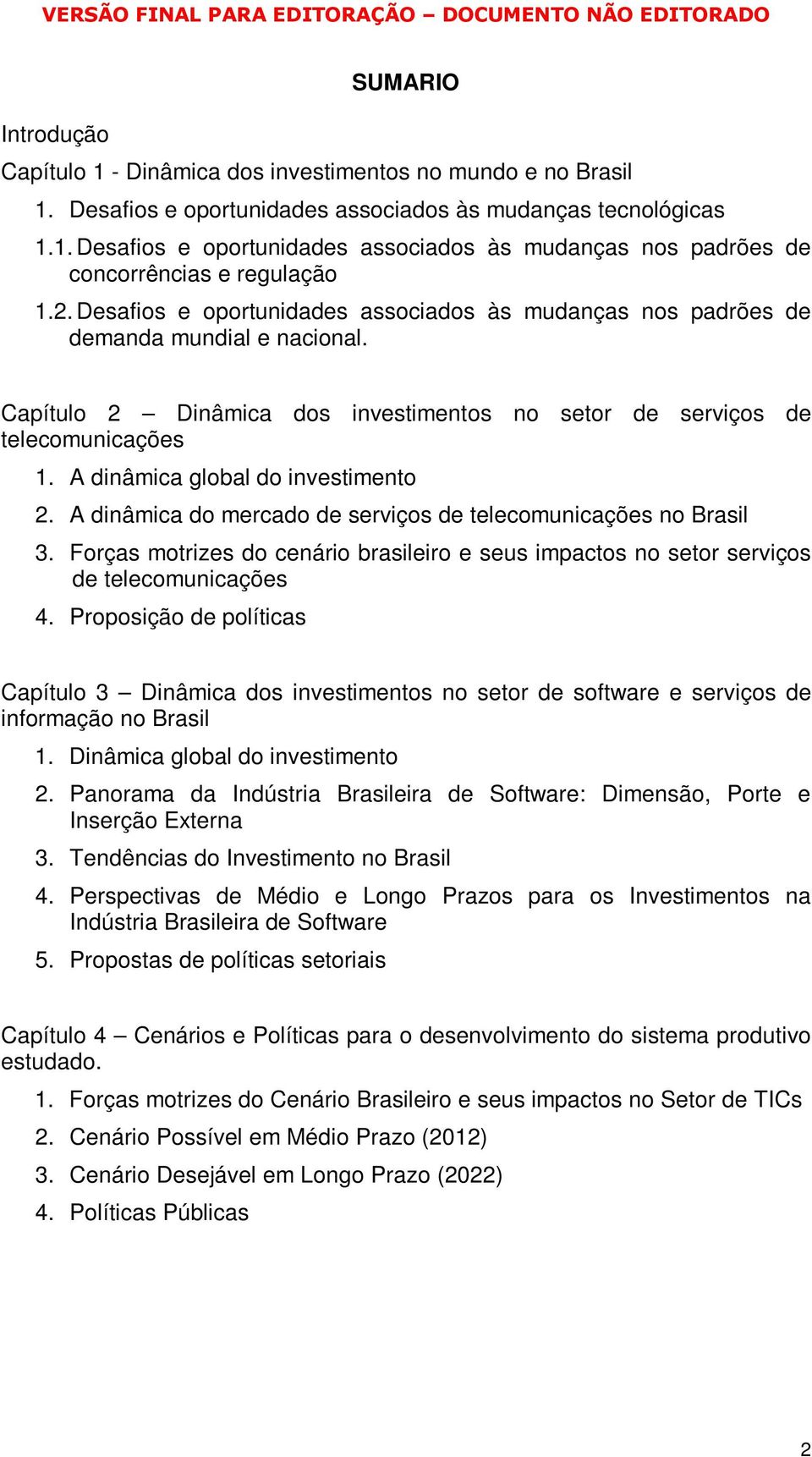 A dinâmica global do investimento 2. A dinâmica do mercado de serviços de telecomunicações no Brasil 3. Forças motrizes do cenário brasileiro e seus impactos no setor serviços de telecomunicações 4.