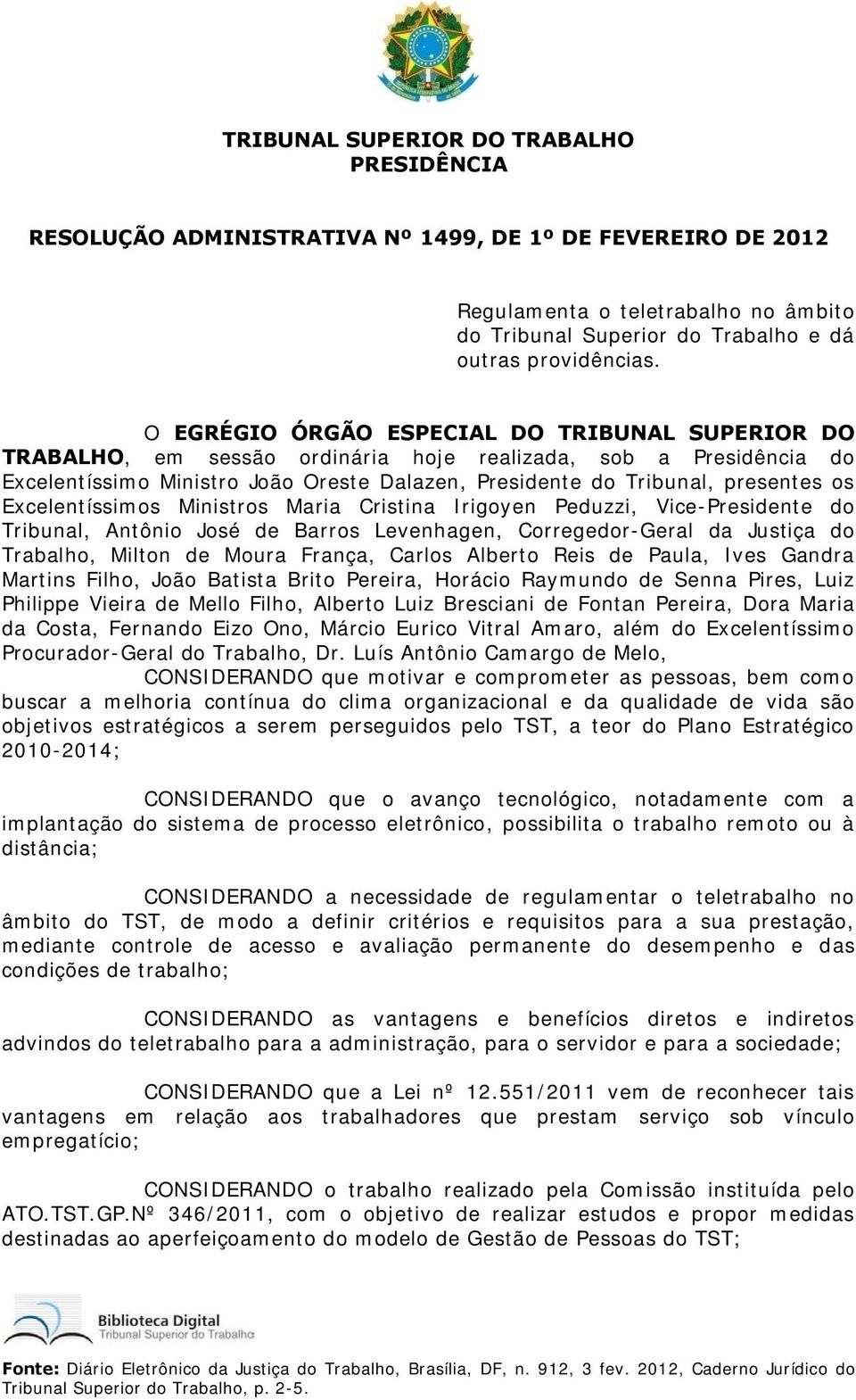 Excelentíssimos Ministros Maria Cristina Irigoyen Peduzzi, Vice-Presidente do Tribunal, Antônio José de Barros Levenhagen, Corregedor-Geral da Justiça do Trabalho, Milton de Moura França, Carlos