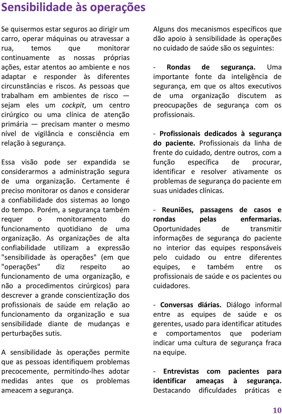 As pessoas que trabalham em ambientes de risco sejam eles um cockpit, um centro cirúrgico ou uma clínica de atenção primária precisam manter o mesmo nível de vigilância e consciência em relação à