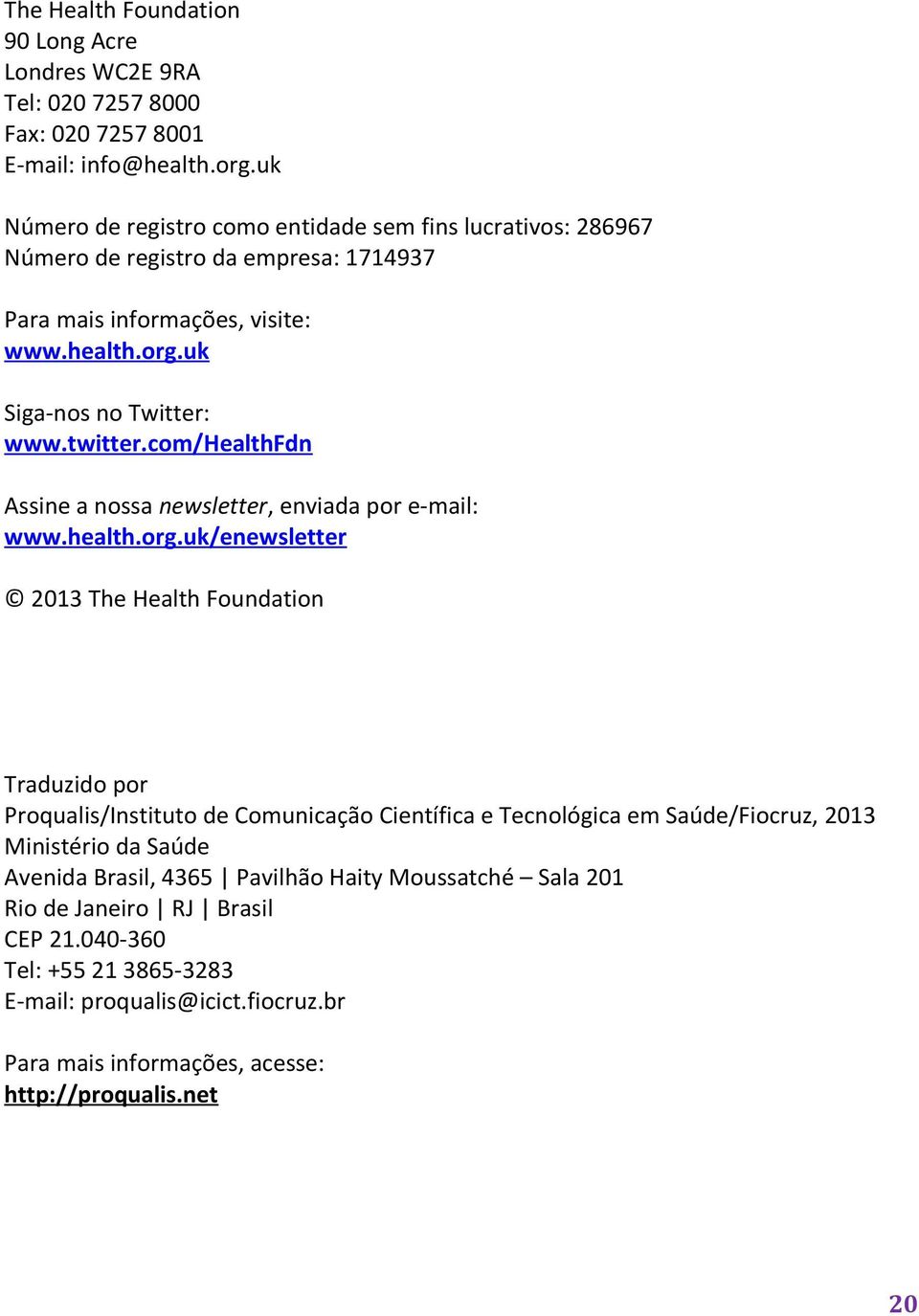 com/healthfdn Assine a nossa newsletter, enviada por e-mail: www.health.org.