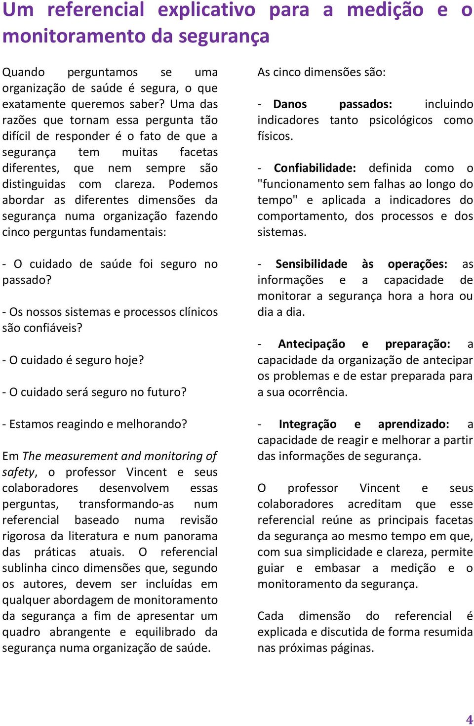 Podemos abordar as diferentes dimensões da segurança numa organização fazendo cinco perguntas fundamentais: - O cuidado de saúde foi seguro no passado?