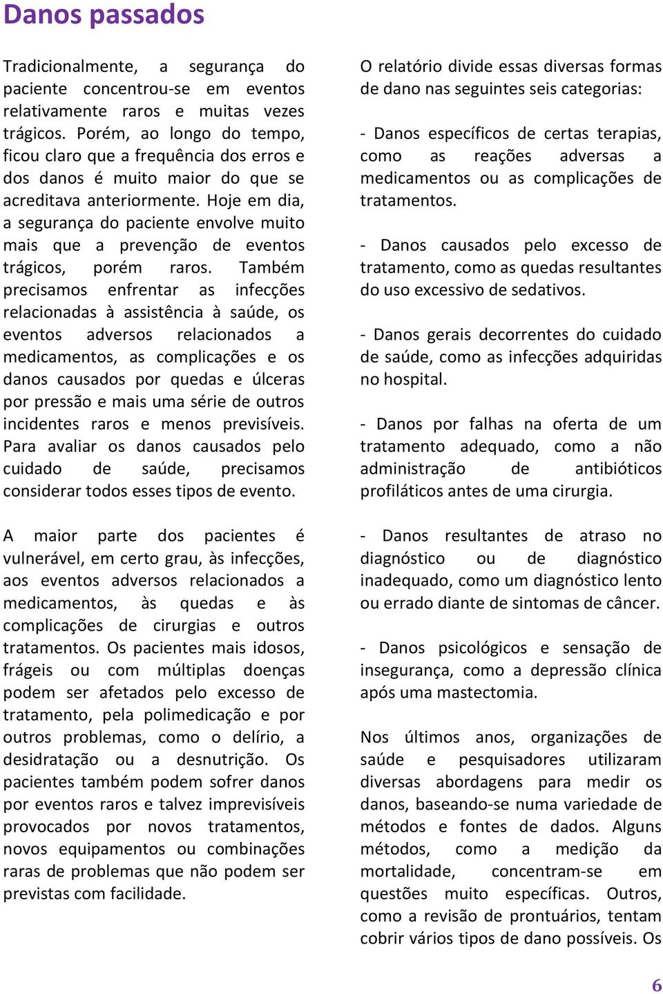 Hoje em dia, a segurança do paciente envolve muito mais que a prevenção de eventos trágicos, porém raros.