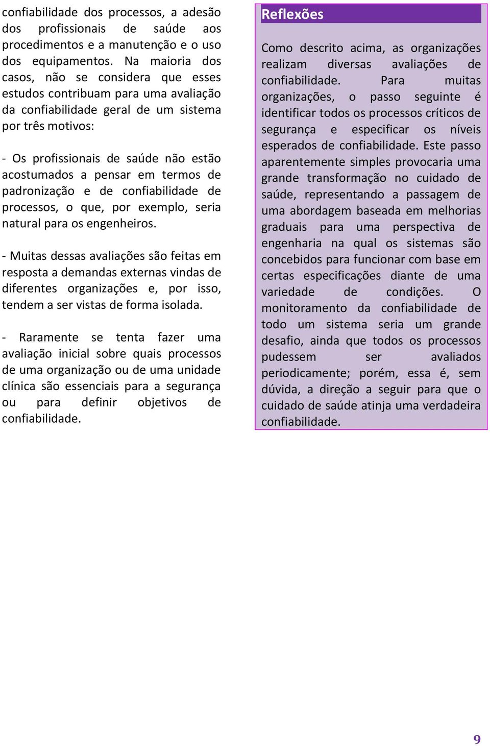 pensar em termos de padronização e de confiabilidade de processos, o que, por exemplo, seria natural para os engenheiros.