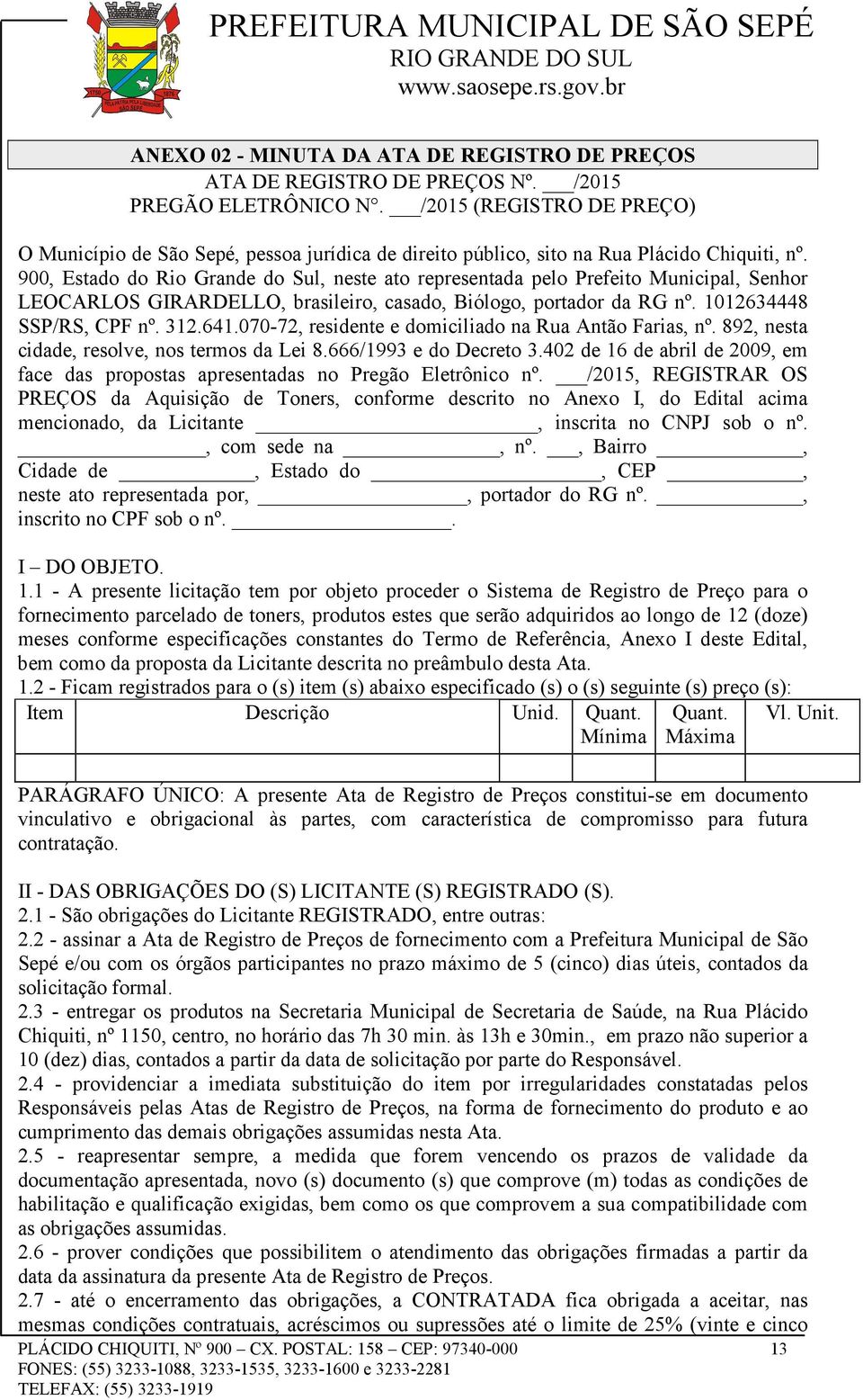 900, Estado do Rio Grande do Sul, neste ato representada pelo Prefeito Municipal, Senhor LEOCARLOS GIRARDELLO, brasileiro, casado, Biólogo, portador da RG nº. 1012634448 SSP/RS, CPF nº. 312.641.