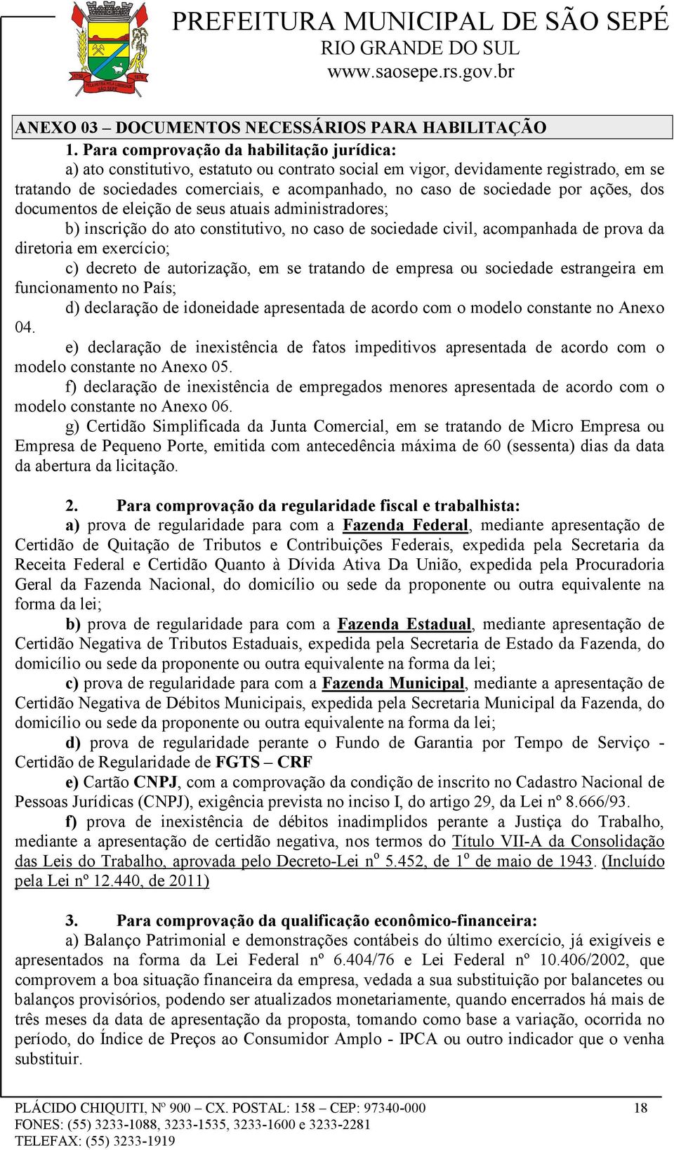 sociedade por ações, dos documentos de eleição de seus atuais administradores; b) inscrição do ato constitutivo, no caso de sociedade civil, acompanhada de prova da diretoria em exercício; c) decreto