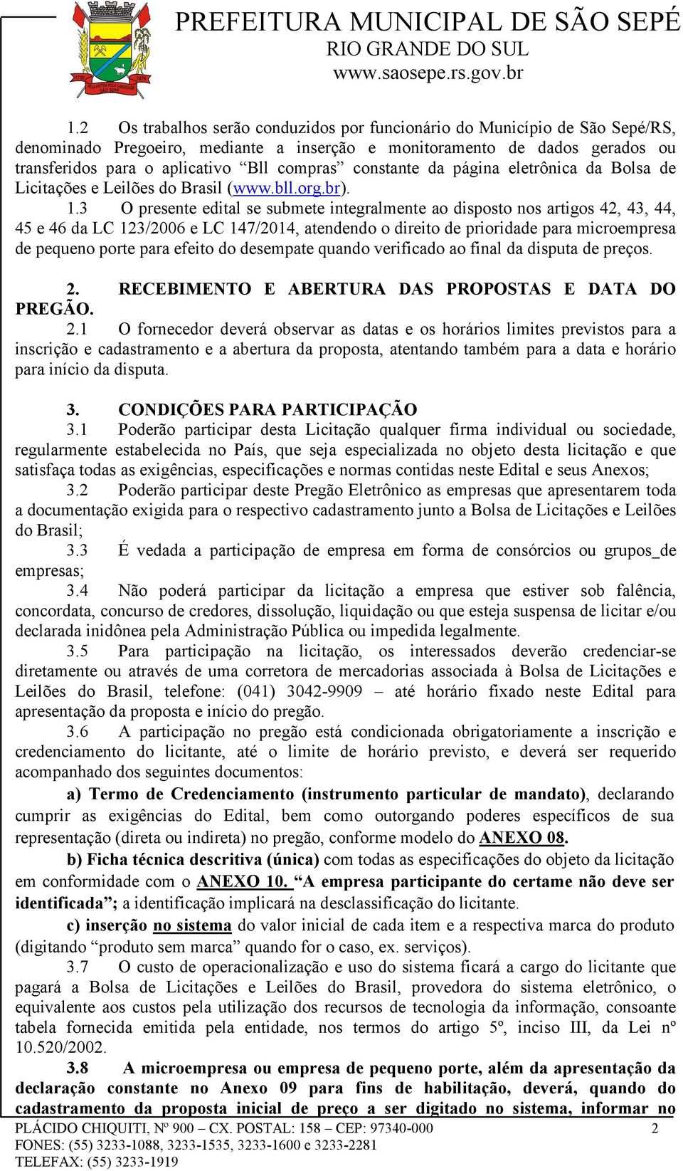 3 O presente edital se submete integralmente ao disposto nos artigos 42, 43, 44, 45 e 46 da LC 123/2006 e LC 147/2014, atendendo o direito de prioridade para microempresa de pequeno porte para efeito