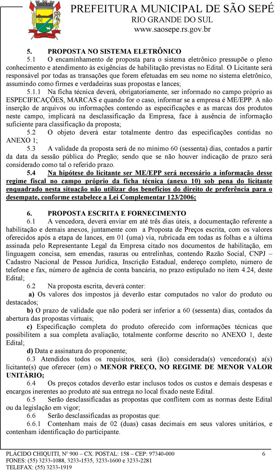 1 Na ficha técnica deverá, obrigatoriamente, ser informado no campo próprio as ESPECIFICAÇÕES, MARCAS e quando for o caso, informar se a empresa é ME/EPP.