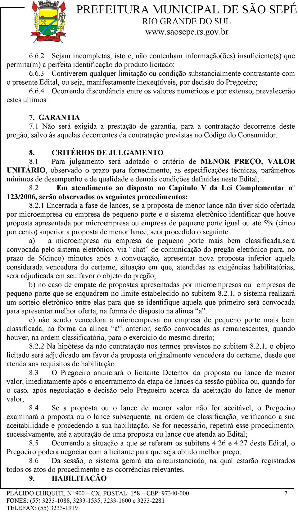 1 Não será exigida a prestação de garantia, para a contratação decorrente deste pregão, salvo às aquelas decorrentes da contratação previstas no Código do Consumidor. 8. CRITÉRIOS DE JULGAMENTO 8.