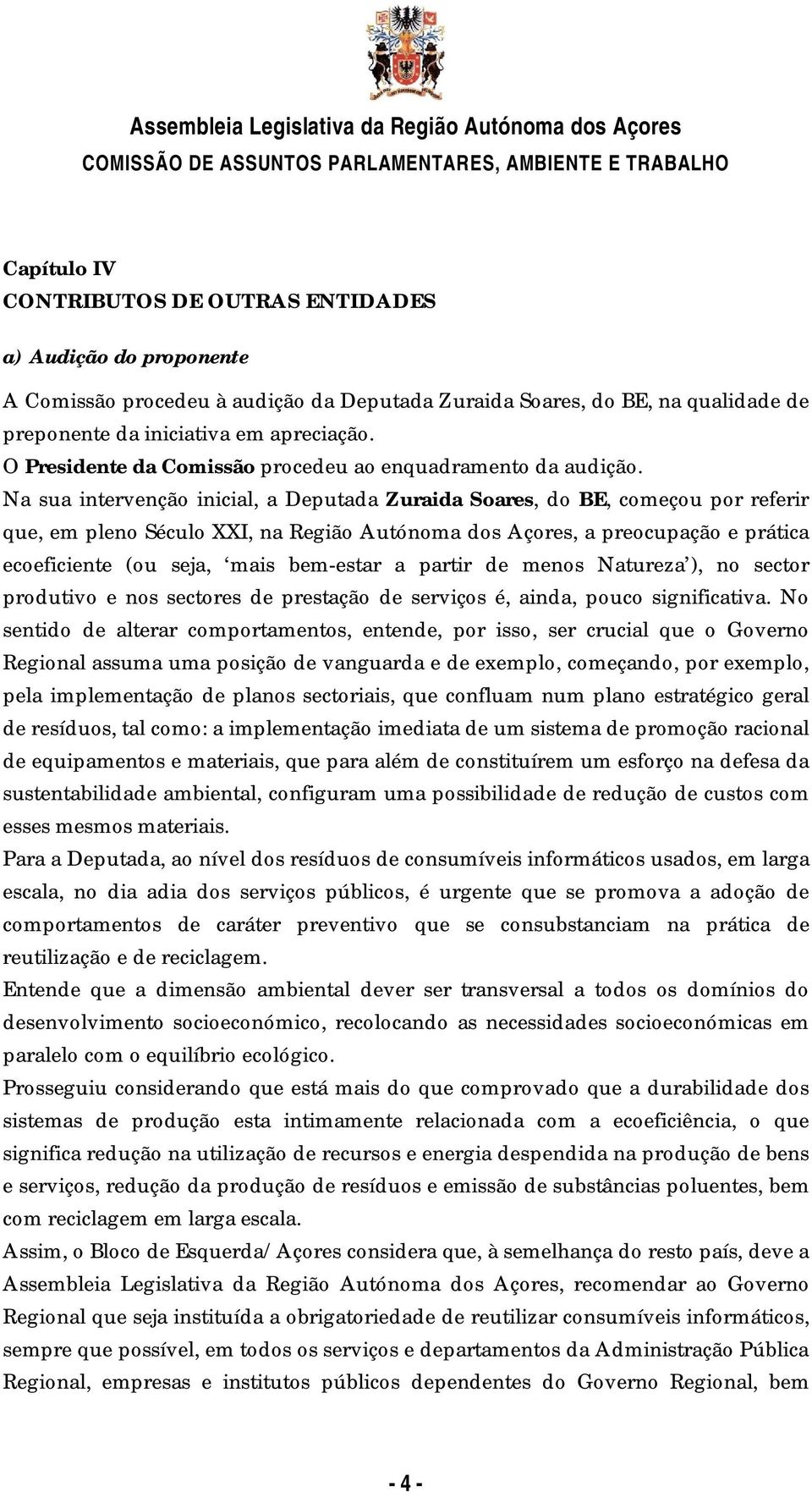Na sua intervenção inicial, a Deputada Zuraida Soares, do BE, começou por referir que, em pleno Século XXI, na Região Autónoma dos Açores, a preocupação e prática ecoeficiente (ou seja, mais