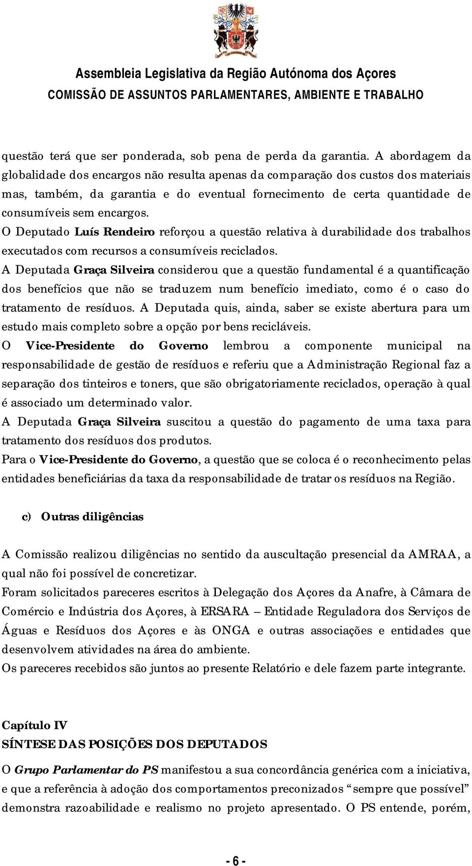 O Deputado Luís Rendeiro reforçou a questão relativa à durabilidade dos trabalhos executados com recursos a consumíveis reciclados.