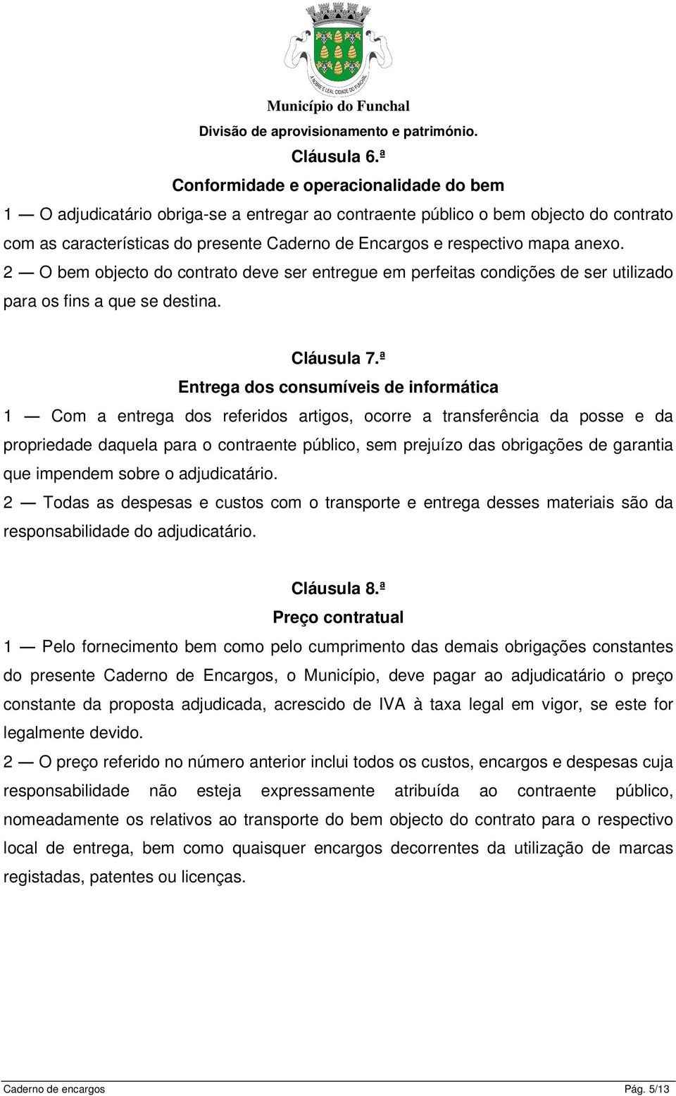 mapa anexo. 2 O bem objecto do contrato deve ser entregue em perfeitas condições de ser utilizado para os fins a que se destina. Cláusula 7.