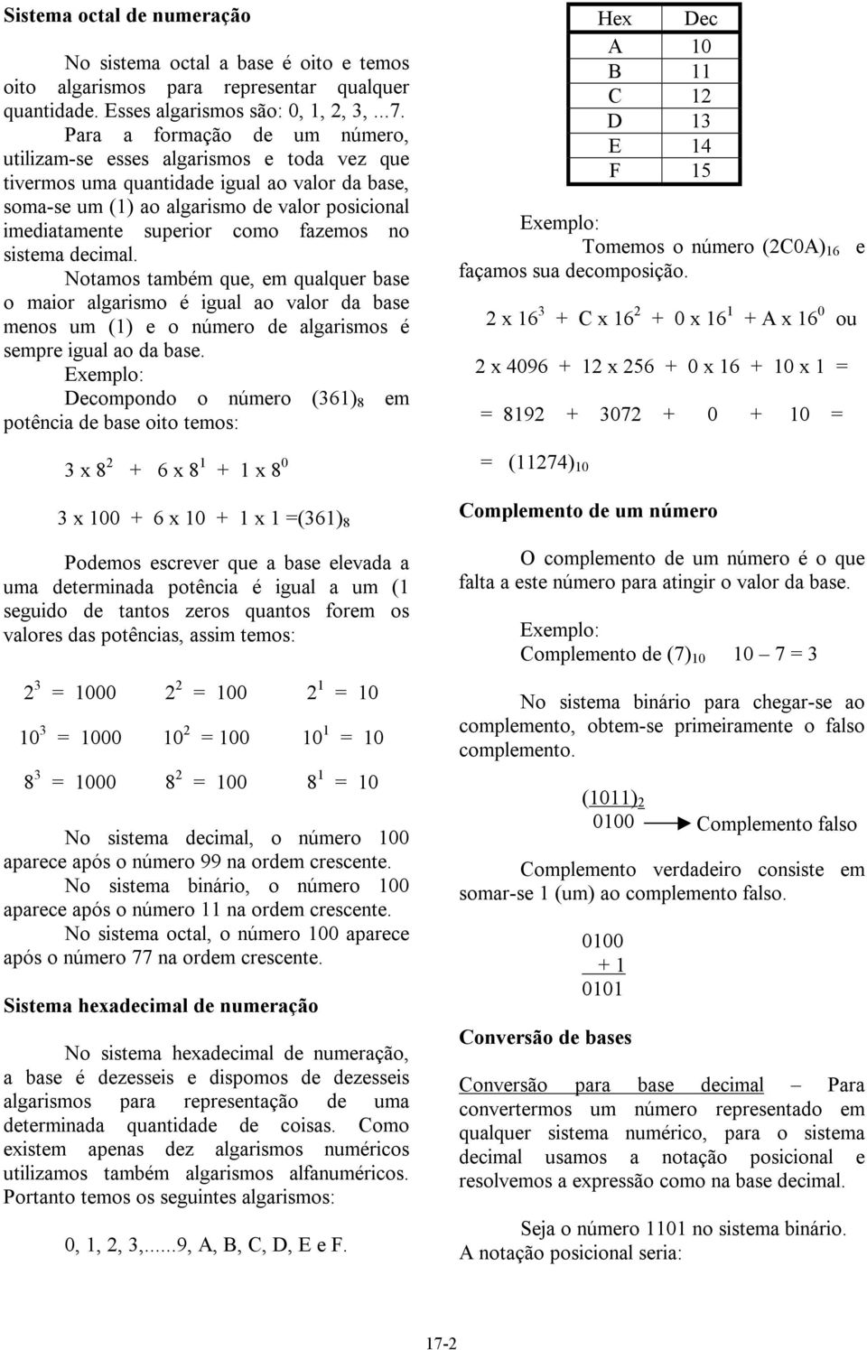 fazemos no sistema decimal. Notamos também que, em qualquer base o maior algarismo é igual ao valor da base menos um (1) e o número de algarismos é sempre igual ao da base.