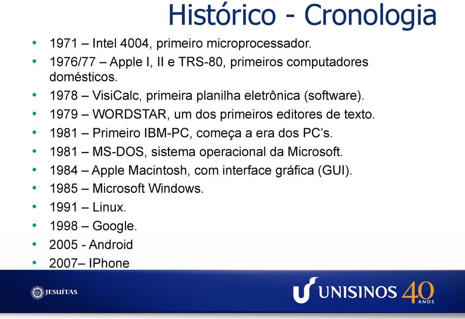 1978 VisiCalc, primeira planilha eletrônica (software). 1979 WORDSTAR, um dos primeiros editores de texto.