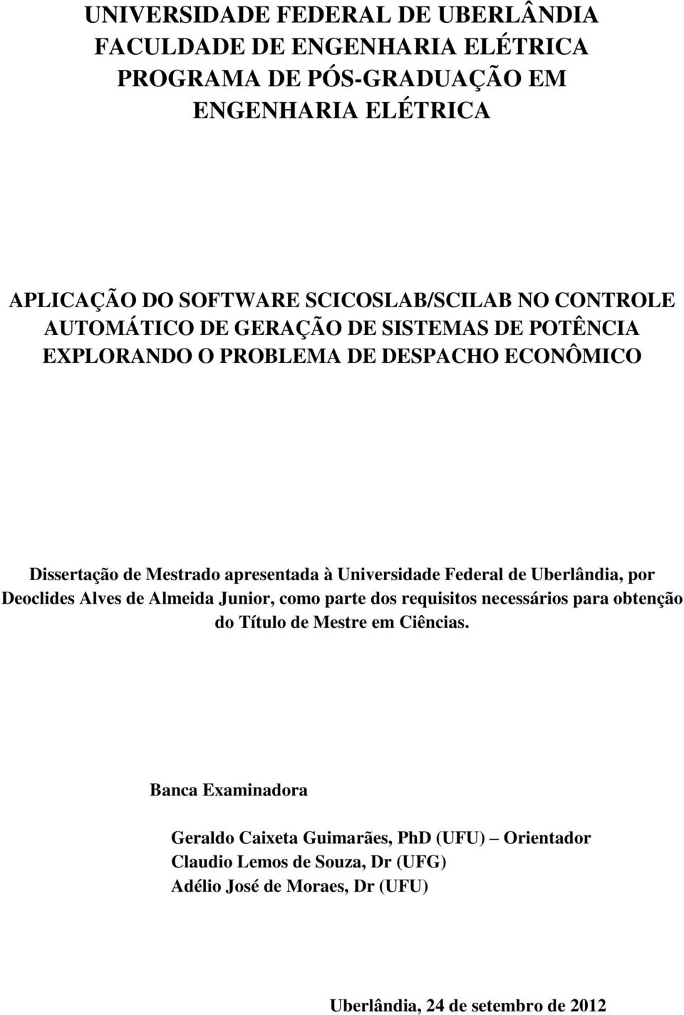 Federal de Uberlândia, por Deoclides Alves de Almeida Junior, como parte dos requisitos necessários para obtenção do Título de Mestre em Ciências.