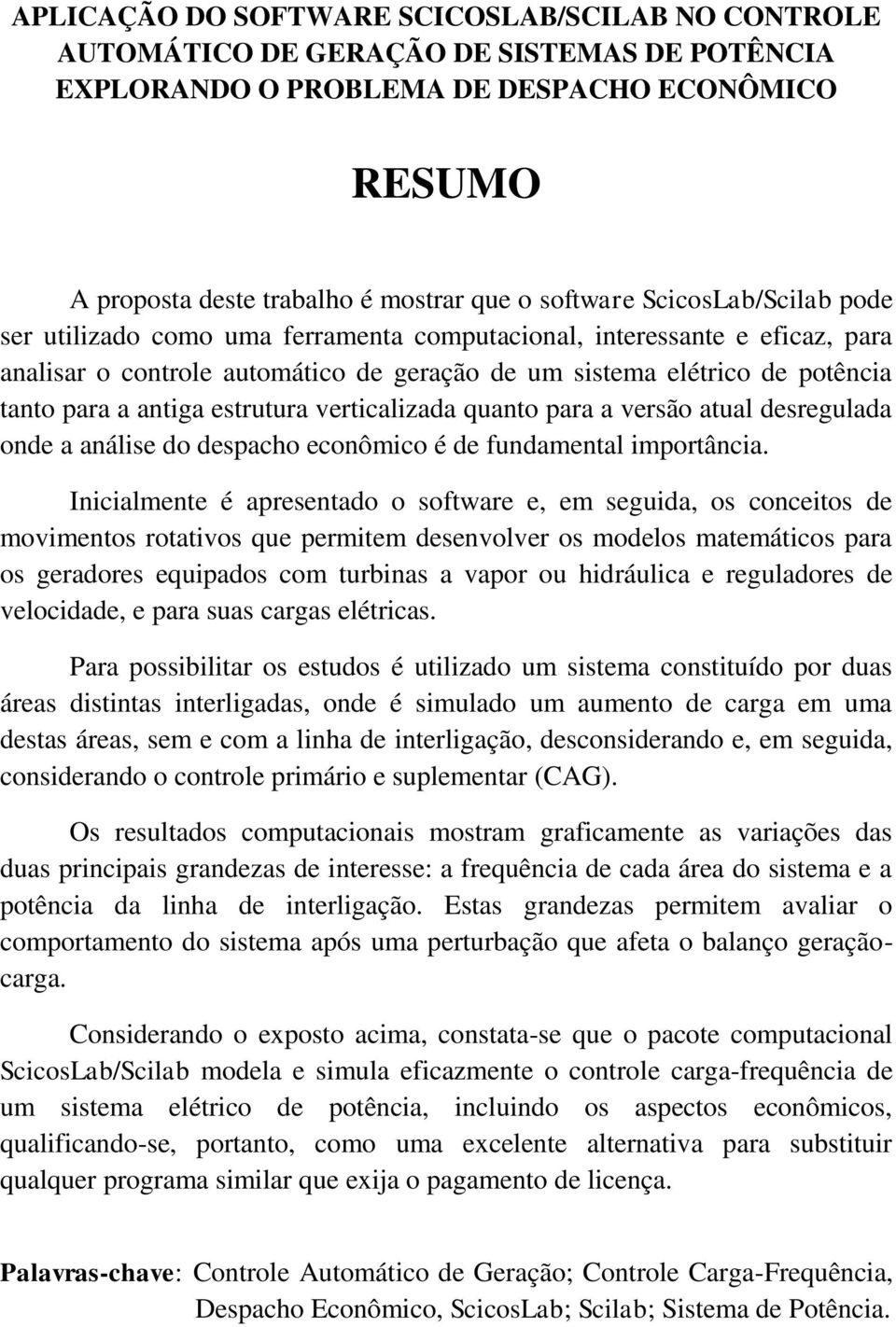 estrutura verticalizada quanto para a versão atual desregulada onde a análise do despacho econômico é de fundamental importância.