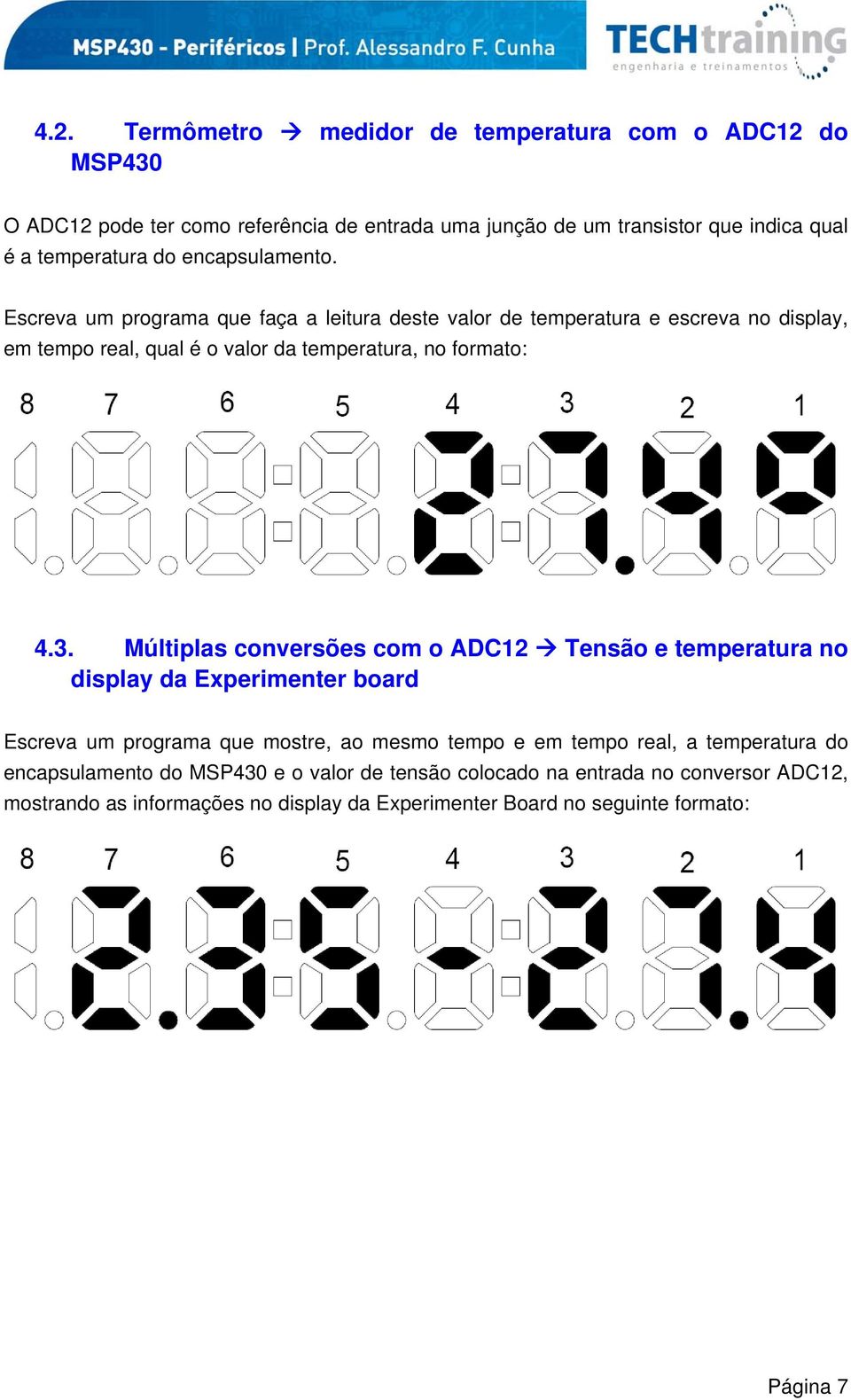 Múltiplas conversões com o ADC12 Tensão e temperatura no display da Experimenter board Escreva um programa que mostre, ao mesmo tempo e em tempo real, a temperatura do