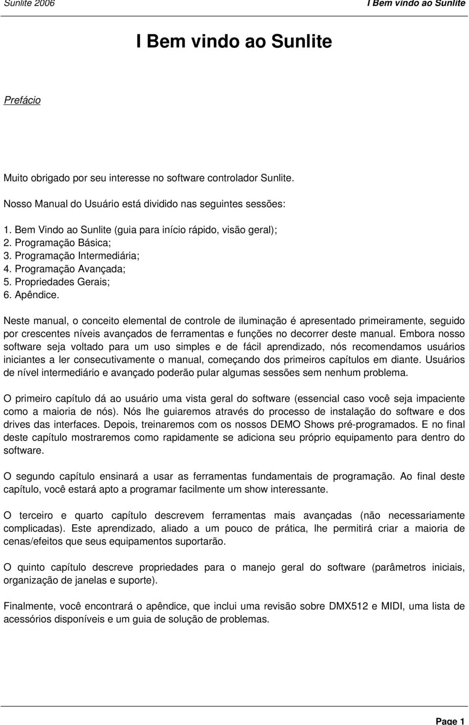 Neste manual, o conceito elemental de controle de iluminação é apresentado primeiramente, seguido por crescentes níveis avançados de ferramentas e funções no decorrer deste manual.