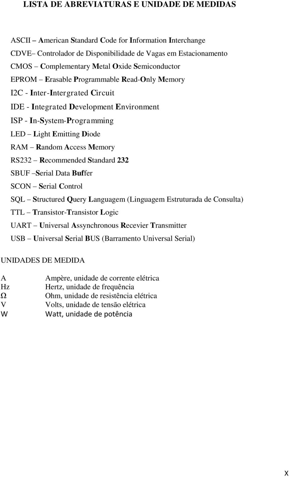 Access Memory RS232 Recommended Standard 232 SBUF Serial Data Buffer SCON Serial Control SQL Structured Query Languagem (Linguagem Estruturada de Consulta) TTL Transistor-Transistor Logic UART