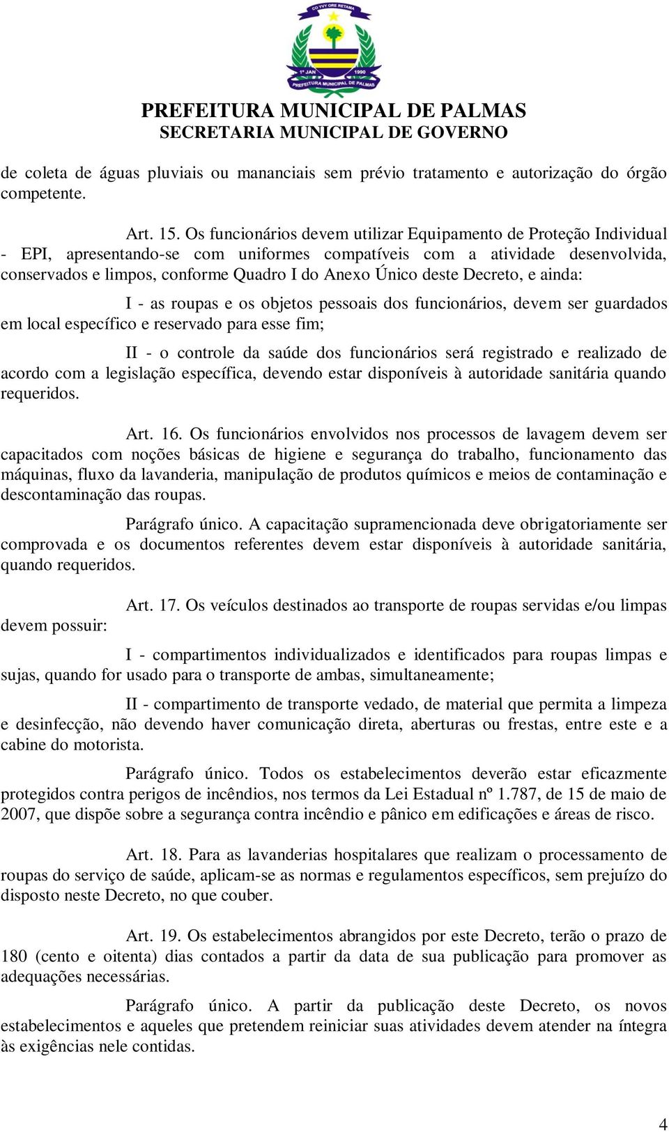 deste Decreto, e ainda: I - as roupas e os objetos pessoais dos funcionários, devem ser guardados em local específico e reservado para esse fim; II - o controle da saúde dos funcionários será