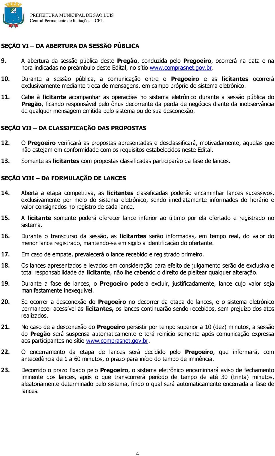 Cabe à licitante acompanhar as operações no sistema eletrônico durante a sessão pública do Pregão, ficando responsável pelo ônus decorrente da perda de negócios diante da inobservância de qualquer