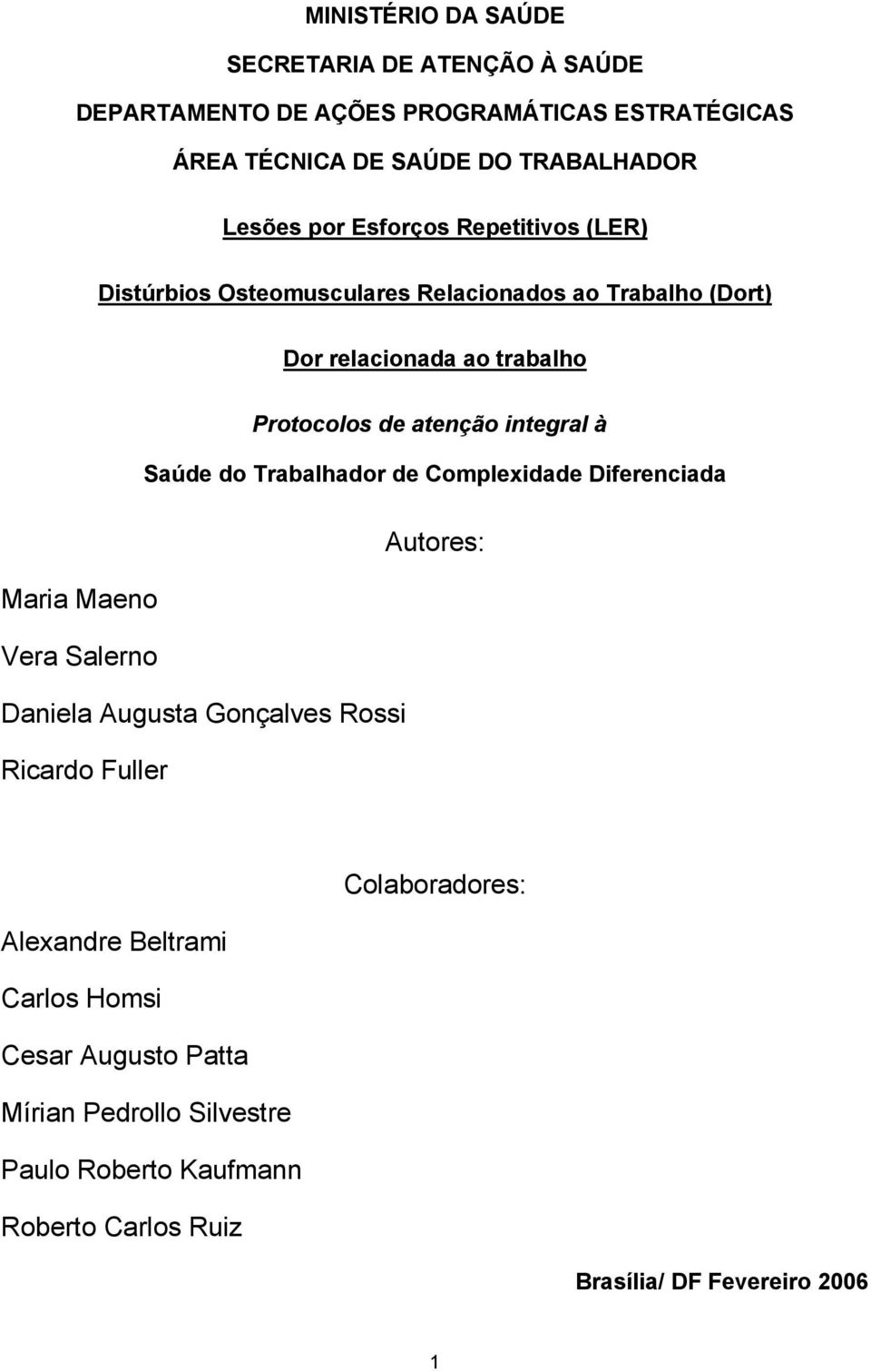 Saúde do Trabalhador de Complexidade Diferenciada Autores: Maria Maeno Vera Salerno Daniela Augusta Gonçalves Rossi Ricardo Fuller Colaboradores: