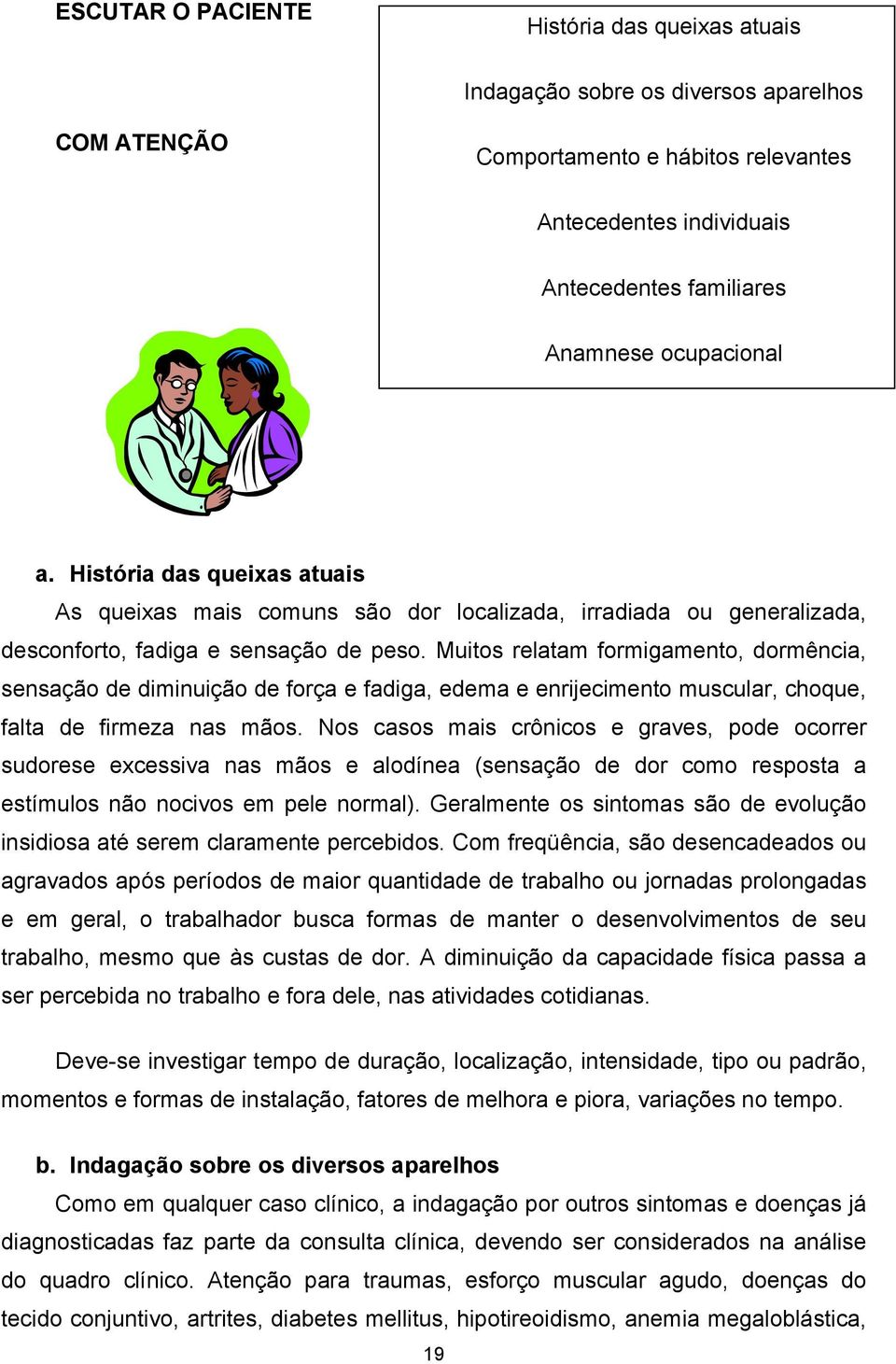 Muitos relatam formigamento, dormência, sensação de diminuição de força e fadiga, edema e enrijecimento muscular, choque, falta de firmeza nas mãos.