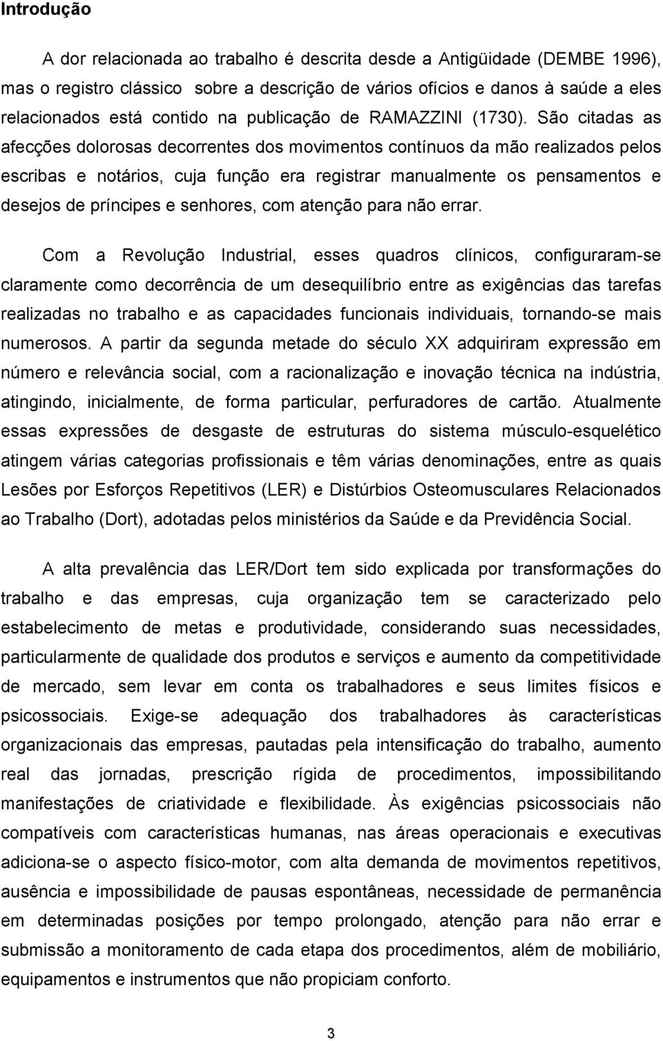 São citadas as afecções dolorosas decorrentes dos movimentos contínuos da mão realizados pelos escribas e notários, cuja função era registrar manualmente os pensamentos e desejos de príncipes e