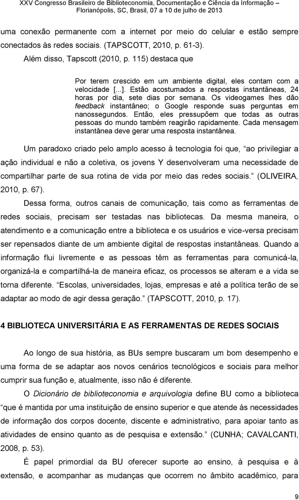 Os videogames lhes dão feedback instantâneo; o Google responde suas perguntas em nanossegundos. Então, eles pressupõem que todas as outras pessoas do mundo também reagirão rapidamente.