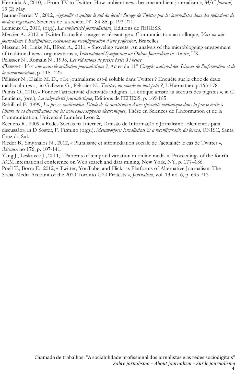 ), La subjectivité journalistique, Editions de l'ehess. Mercier A., 2012, «Twitter l'actualité : usages et réseautage», Communication au colloque, Vers un néojournalisme?