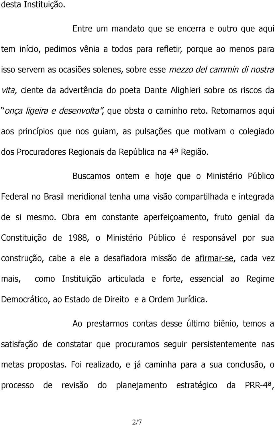 ciente da advertência do poeta Dante Alighieri sobre os riscos da onça ligeira e desenvolta, que obsta o caminho reto.