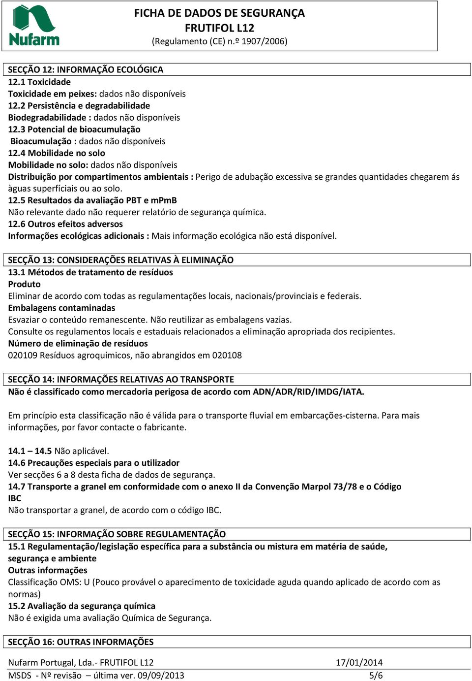 4 Mobilidade no solo Mobilidade no solo: dados não disponíveis Distribuição por compartimentos ambientais : Perigo de adubação excessiva se grandes quantidades chegarem ás àguas superfíciais ou ao