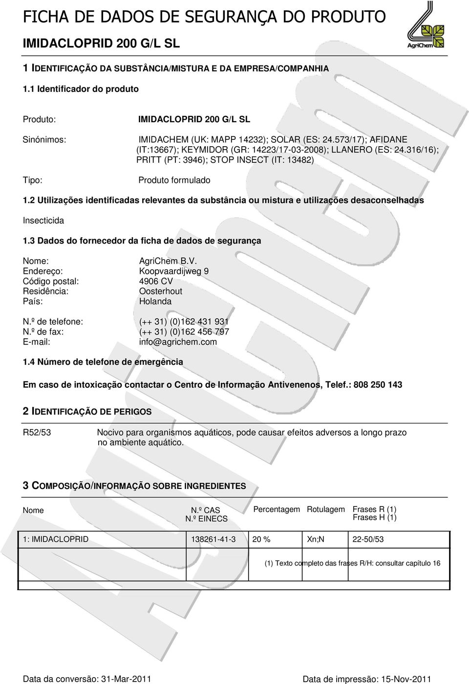 2 Utilizações identificadas relevantes da substância ou mistura e utilizações desaconselhadas Insecticida 1.3 Dados do fornecedor da ficha de dados de segurança Nome: AgriChem B.V.