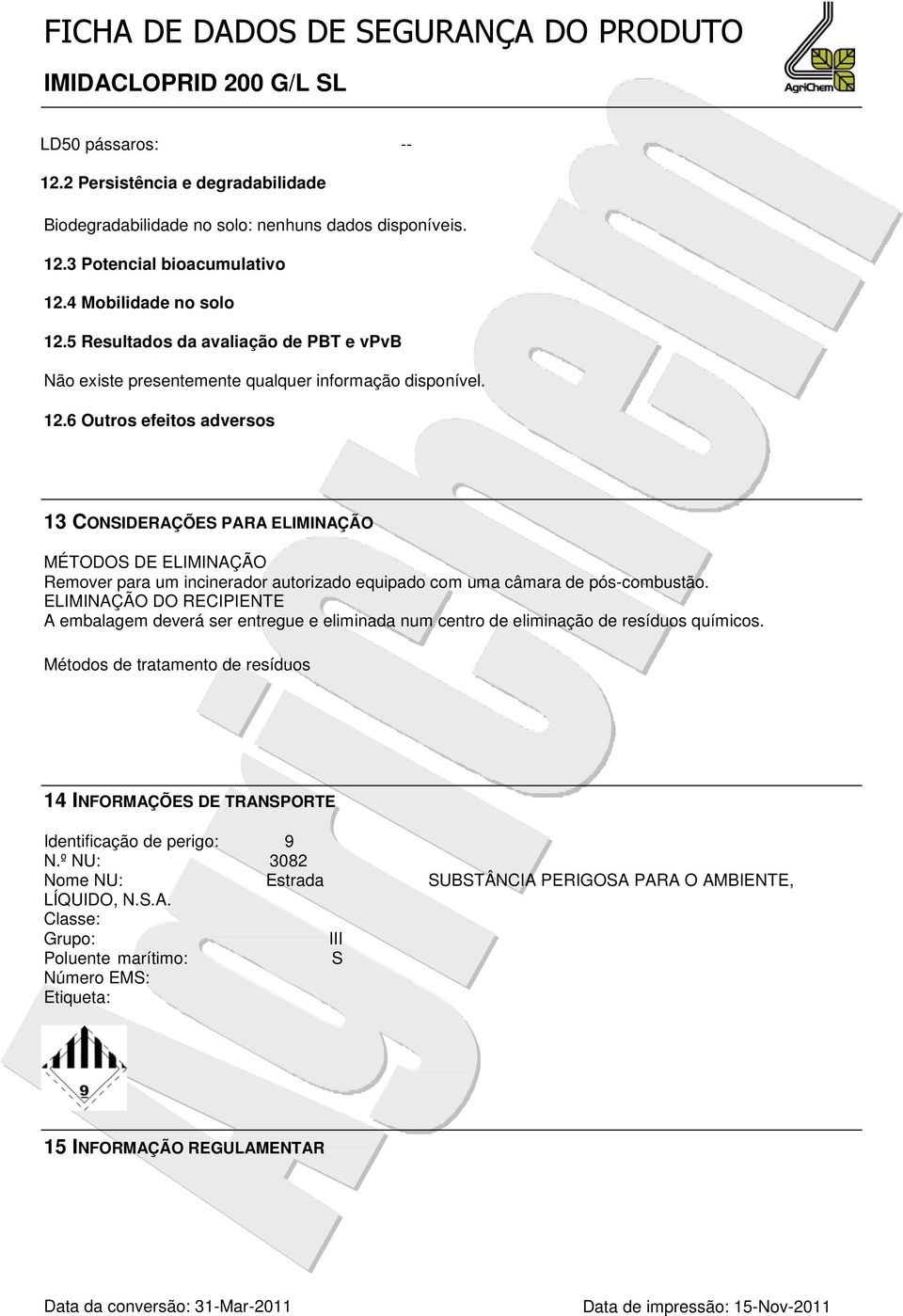 6 Outros efeitos adversos 13 CONSIDERAÇÕES PARA ELIMINAÇÃO MÉTODOS DE ELIMINAÇÃO Remover para um incinerador autorizado equipado com uma câmara de pós-combustão.