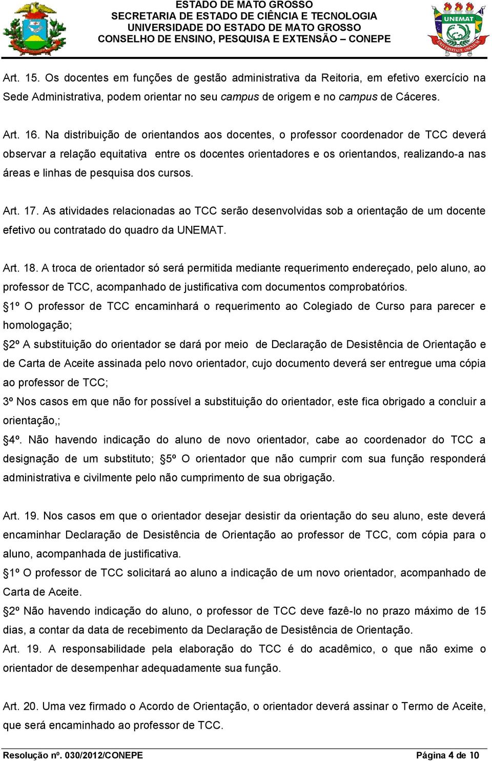 pesquisa dos cursos. Art. 17. As atividades relacionadas ao TCC serão desenvolvidas sob a orientação de um docente efetivo ou contratado do quadro da UNEMAT. Art. 18.