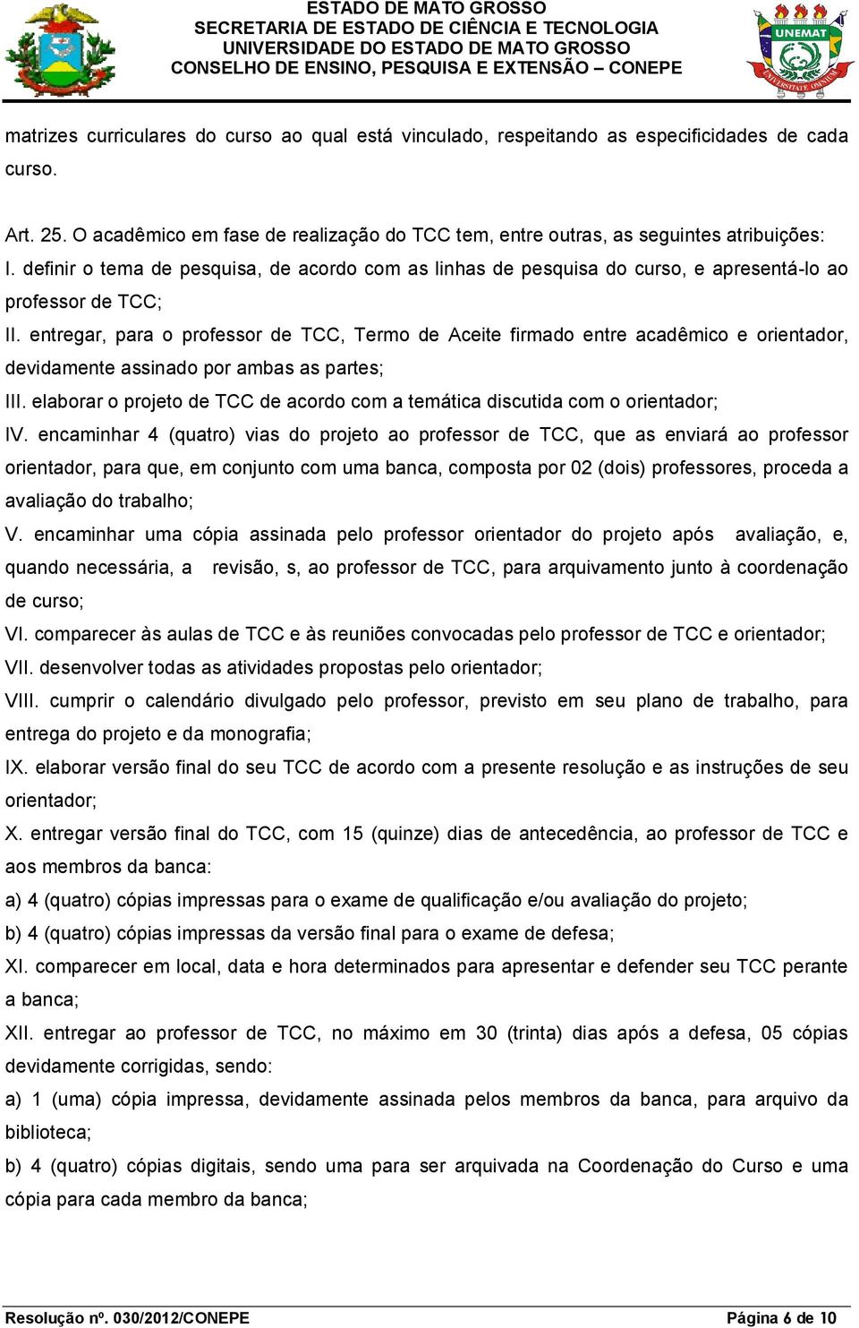 entregar, para o professor de TCC, Termo de Aceite firmado entre acadêmico e orientador, devidamente assinado por ambas as partes; III.